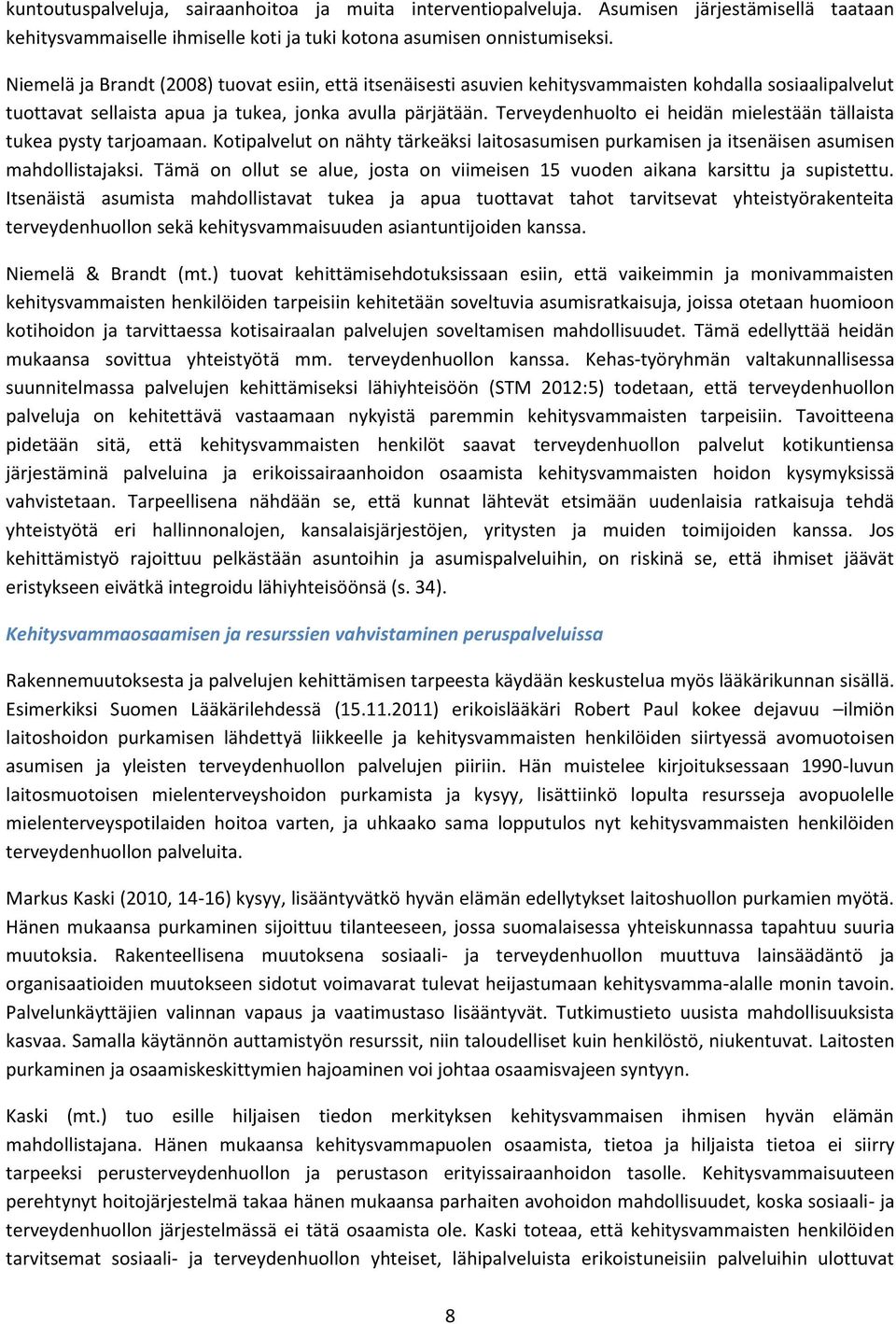 Terveydenhuolto ei heidän mielestään tällaista tukea pysty tarjoamaan. Kotipalvelut on nähty tärkeäksi laitosasumisen purkamisen ja itsenäisen asumisen mahdollistajaksi.