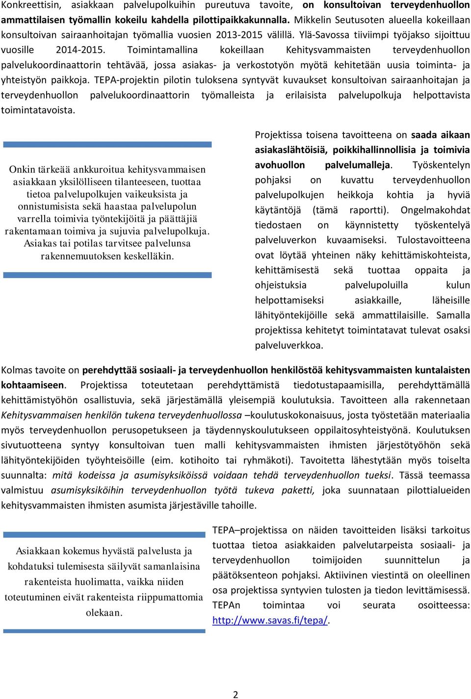 Toimintamallina kokeillaan Kehitysvammaisten terveydenhuollon palvelukoordinaattorin tehtävää, jossa asiakas- ja verkostotyön myötä kehitetään uusia toiminta- ja yhteistyön paikkoja.