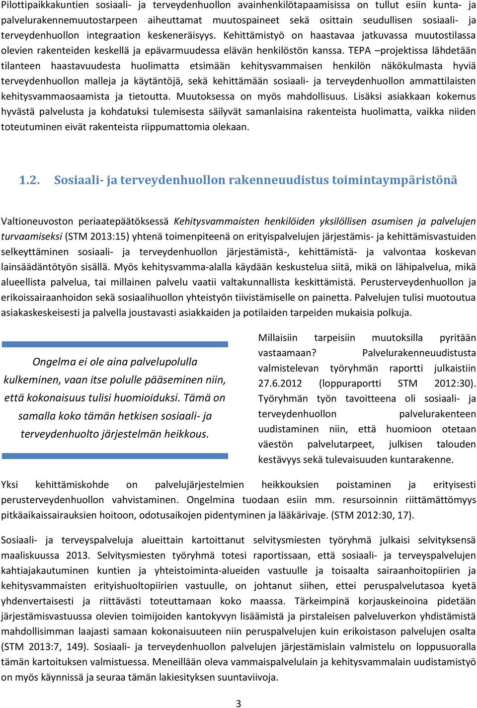 TEPA projektissa lähdetään tilanteen haastavuudesta huolimatta etsimään kehitysvammaisen henkilön näkökulmasta hyviä terveydenhuollon malleja ja käytäntöjä, sekä kehittämään sosiaali- ja