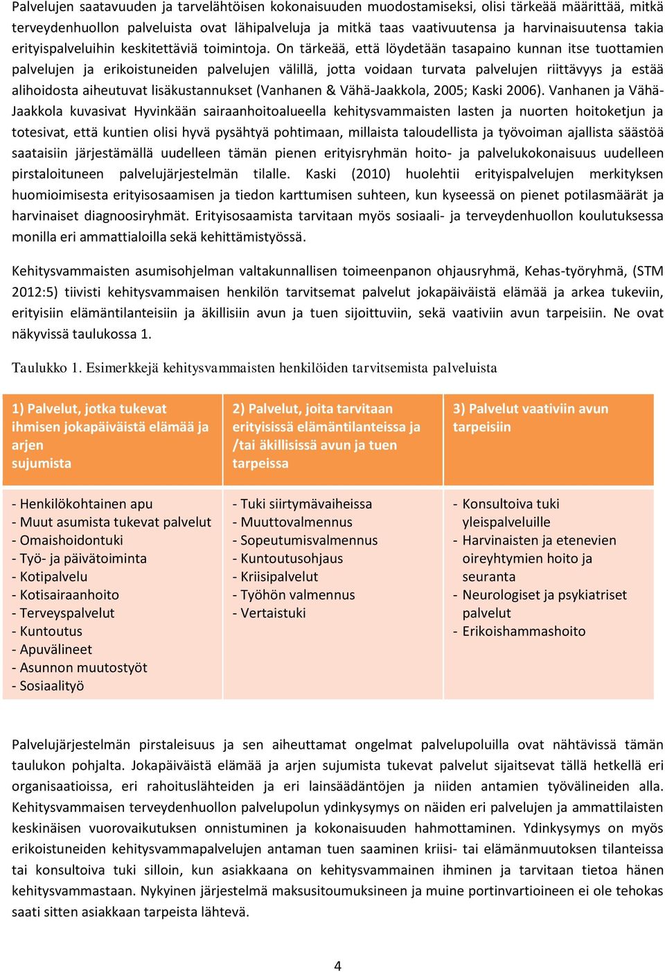 On tärkeää, että löydetään tasapaino kunnan itse tuottamien palvelujen ja erikoistuneiden palvelujen välillä, jotta voidaan turvata palvelujen riittävyys ja estää alihoidosta aiheutuvat