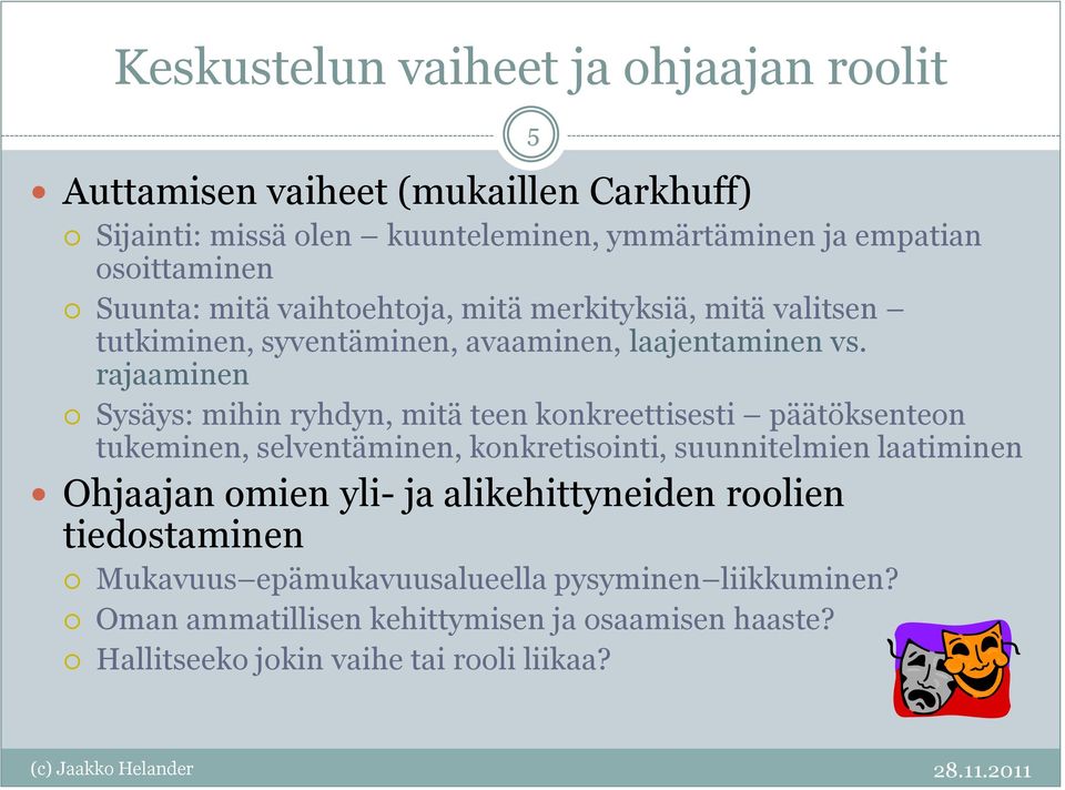 rajaaminen Sysäys: mihin ryhdyn, mitä teen konkreettisesti päätöksenteon tukeminen, selventäminen, konkretisointi, suunnitelmien laatiminen Ohjaajan