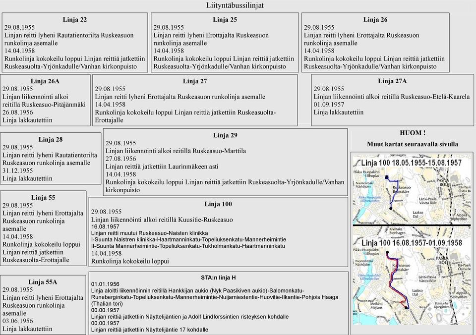 1956 Linja 7 Linjan reitti lyheni Erottajalta Ruskeasuon runkolinja asemalle Runkolinja kokokeilu loppui Linjan reittiä jatkettiin RuskeasuoltaErottajalle Linja 8 Linjan reitti lyheni