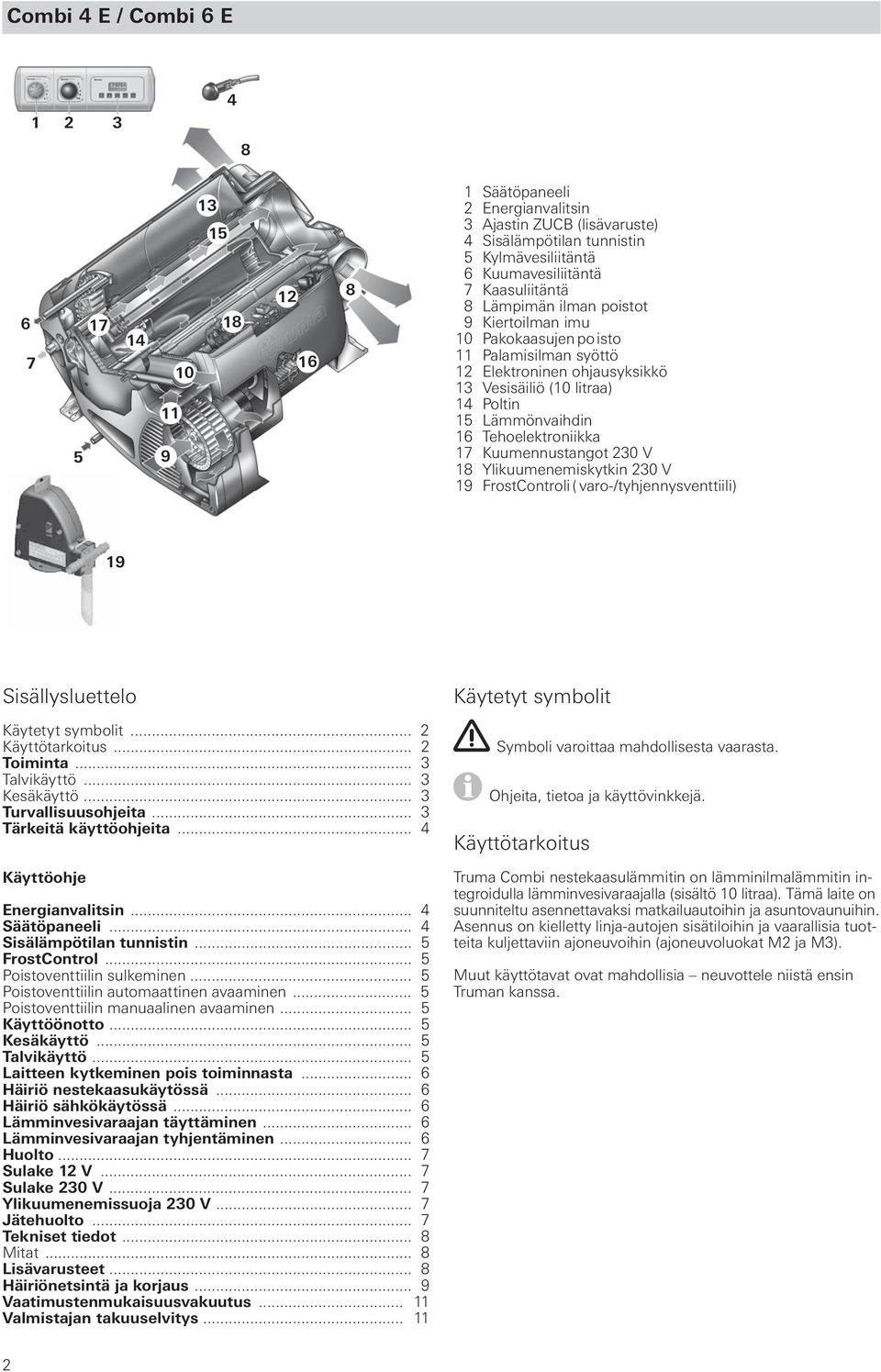 Tehoelektroniikka 17 Kuumennustangot 230 V 18 Ylikuumenemiskytkin 230 V 19 FrostControli ( varo-/tyhjennysventtiili) 19 Sisällysluettelo Käytetyt symbolit... 2 Käyttötarkoitus... 2 Toiminta.