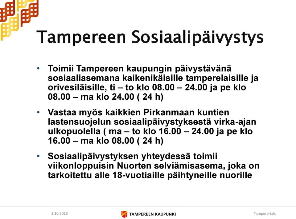 00 ( 24 h) Vastaa myös kaikkien Pirkanmaan kuntien lastensuojelun sosiaalipäivystyksestä virka-ajan ulkopuolella ( ma to klo