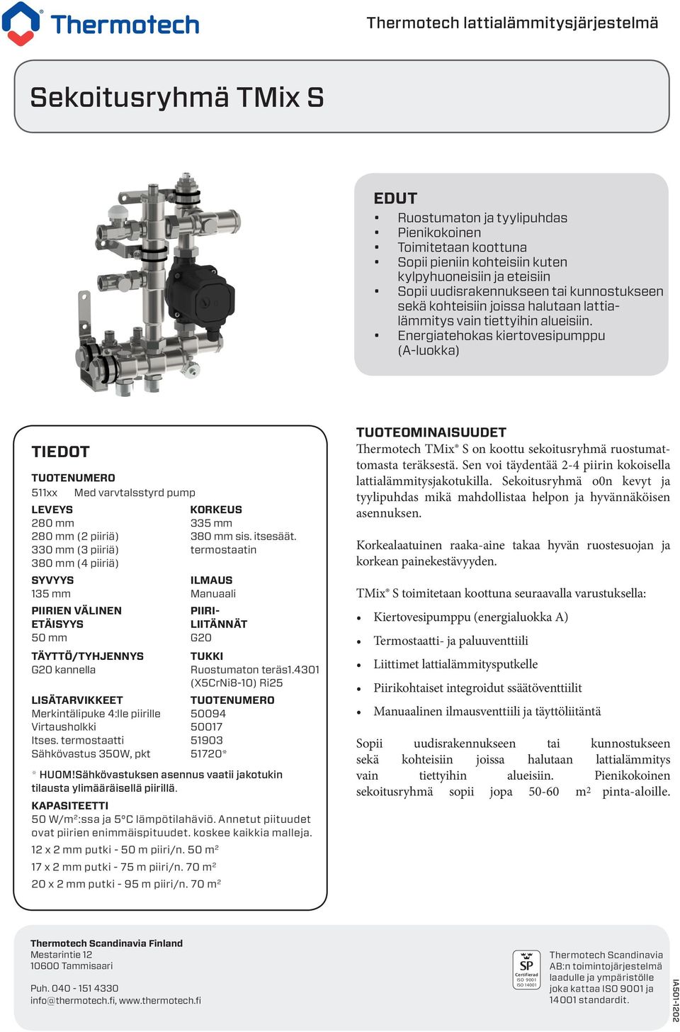 Energiatehokas kiertovesipumppu (A-luokka) TIEDOT TUOTENUMERO 5xx Med varvtalsstyrd pump LEVEYS KORKEUS 80 mm 5 mm 80 mm ( piiriä) 80 mm sis. itsesäät.