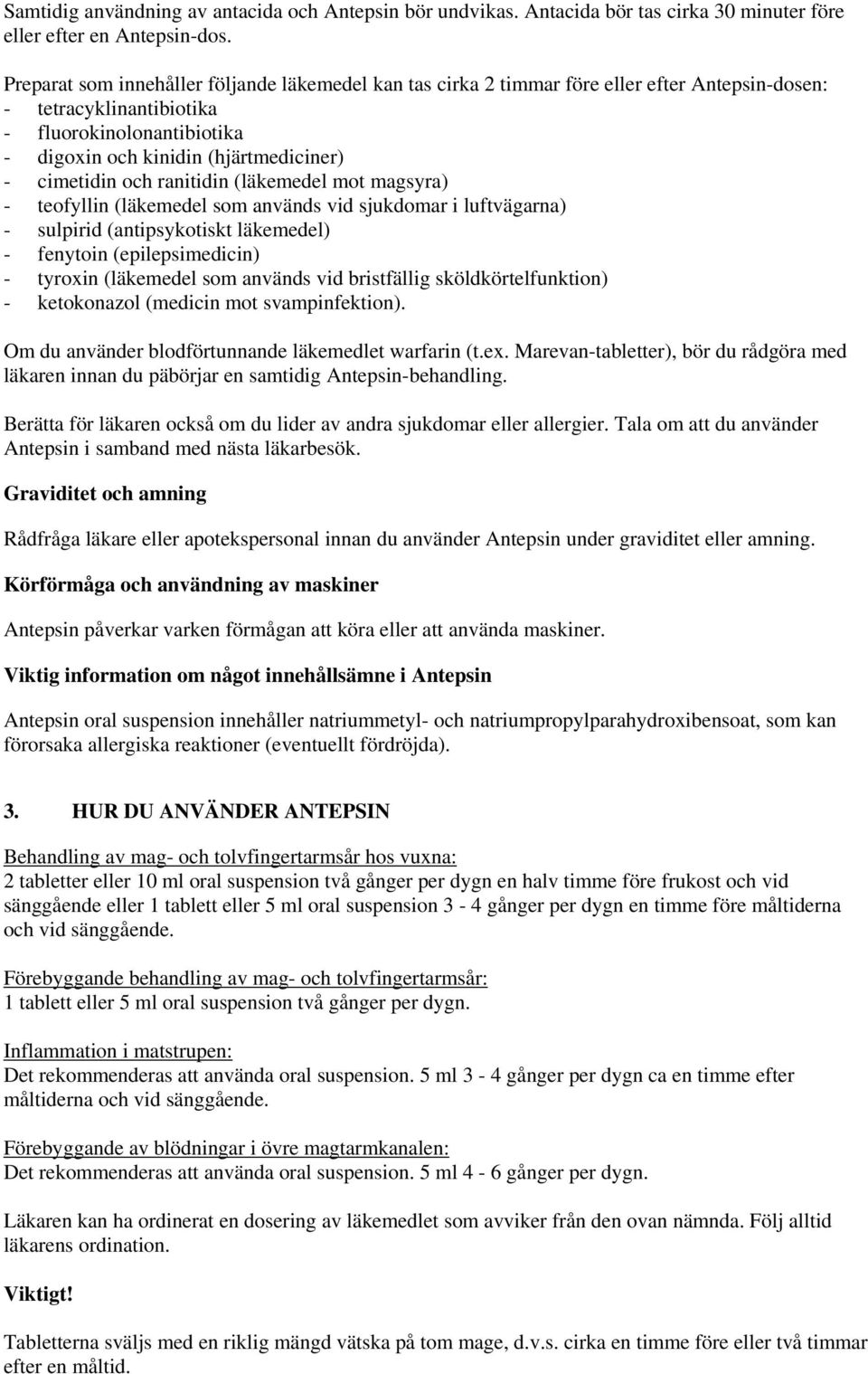 cimetidin och ranitidin (läkemedel mot magsyra) - teofyllin (läkemedel som används vid sjukdomar i luftvägarna) - sulpirid (antipsykotiskt läkemedel) - fenytoin (epilepsimedicin) - tyroxin (läkemedel