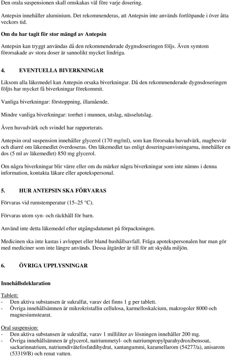 EVENTUELLA BIVERKNINGAR Liksom alla läkemedel kan Antepsin orsaka biverkningar. Då den rekommenderade dygnsdoseringen följts har mycket få biverkningar förekommit.