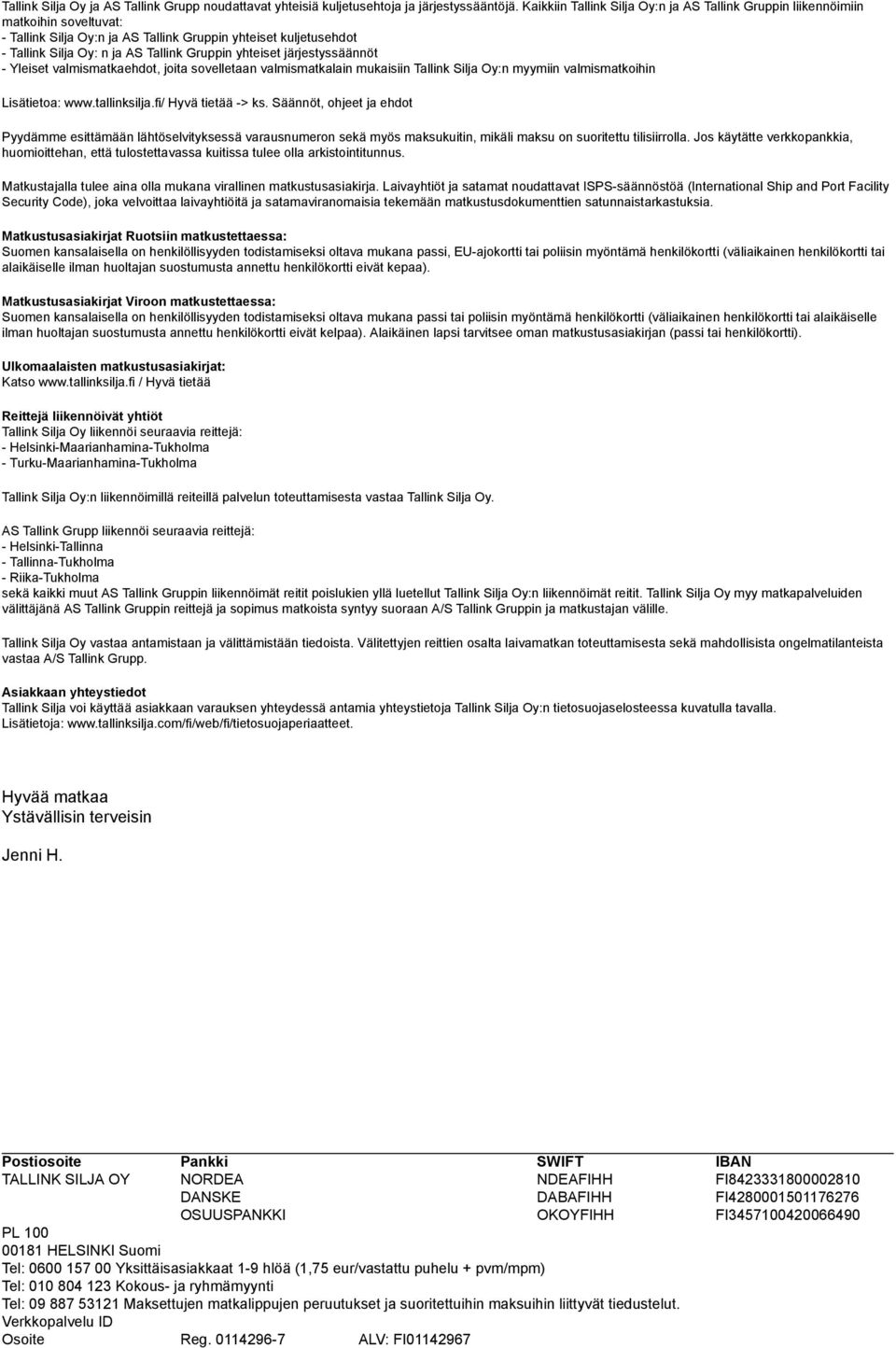 yhteiset järjestyssäännöt - Yleiset valmismatkaehdot, joita sovelletaan valmismatkalain mukaisiin Tallink Silja Oy:n myymiin valmismatkoihin Lisätietoa: www.tallinksilja.fi/ Hyvä tietää -> ks.