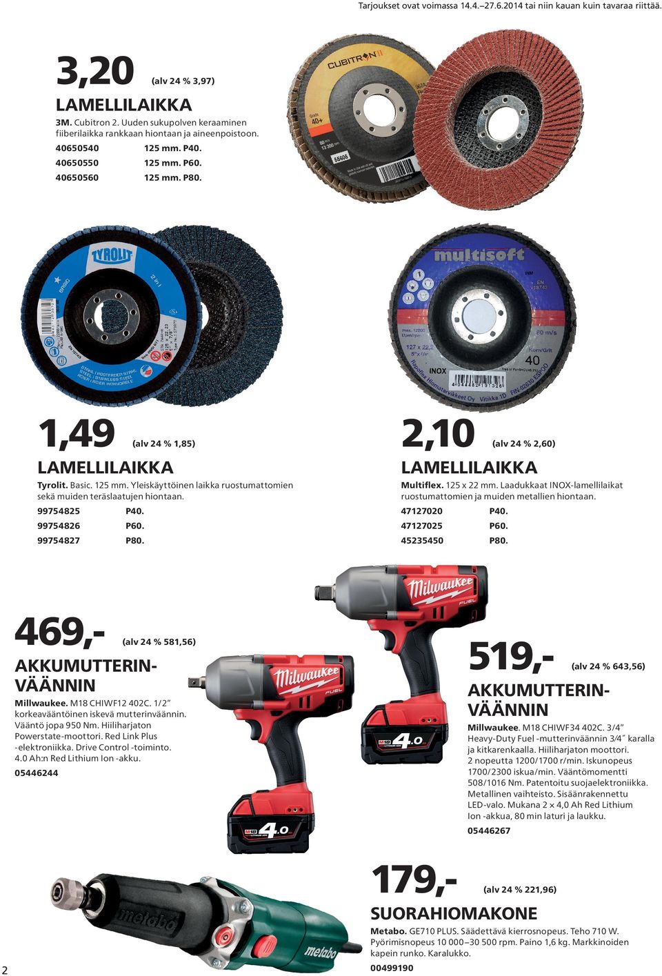 1,49 (alv 24 % 1,85) 2,10 (alv 24 % 2,60) LAMELLILAIKKA LAMELLILAIKKA Tyrolit. Basic. 125 mm. Yleiskäyttöinen laikka ruostumattomien sekä muiden teräslaatujen hiontaan. Multiflex. 125 x 22 mm.