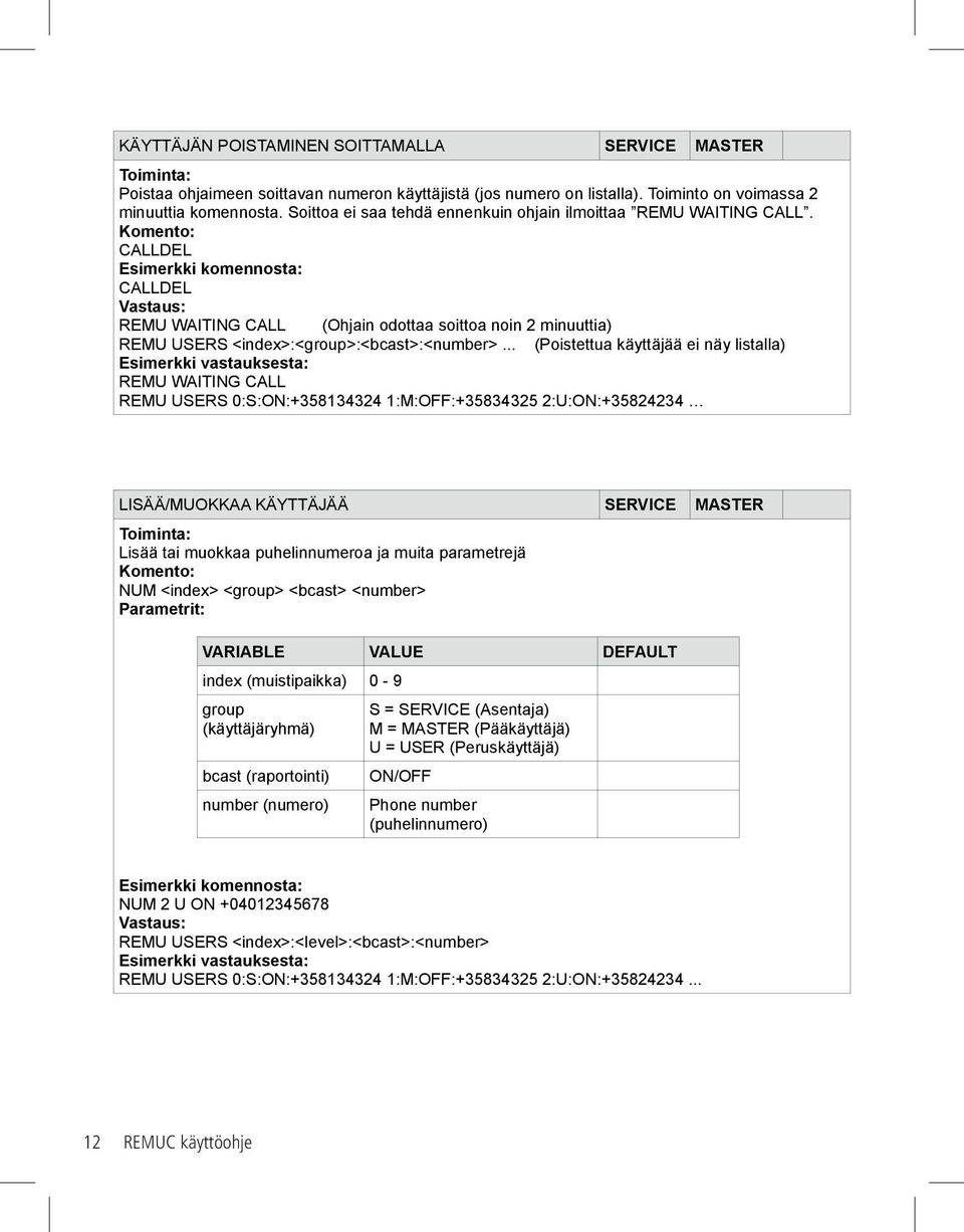 .. (Poistettua käyttäjää ei näy listalla) REMU WAITING CALL REMU USERS 0:S:ON:+358134324 1:M:OFF:+35834325 2:U:ON:+35824234 LISÄÄ/MUOKKAA KÄYTTÄJÄÄ SERVICE MASTER Lisää tai muokkaa puhelinnumeroa ja