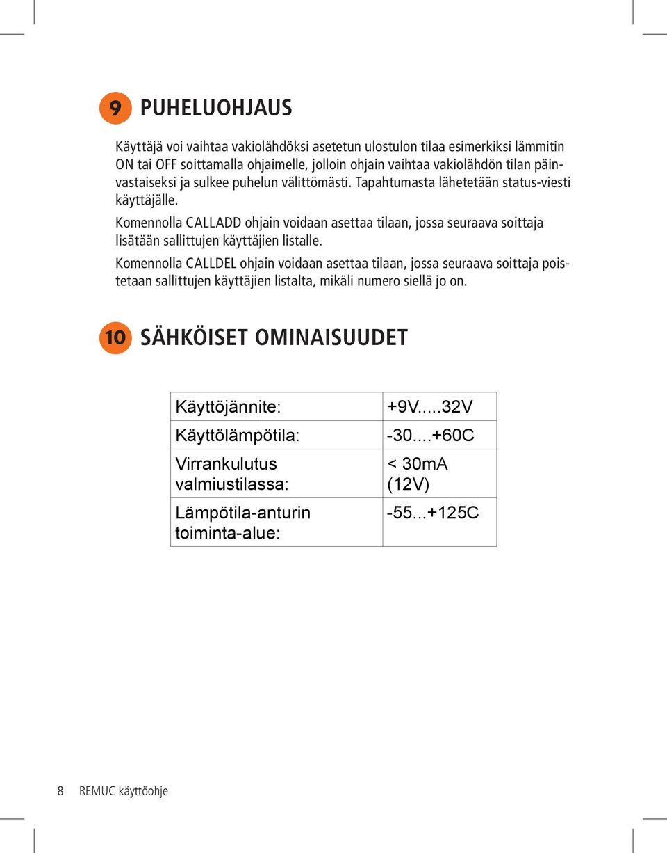 vaihtaa käyttäjälle. vakiolähdön tilan päinvastaiseksi ja sulkee puhelun välittömästi. Tapahtumasta lähetetään status-viesti Komennolla käyttäjälle.