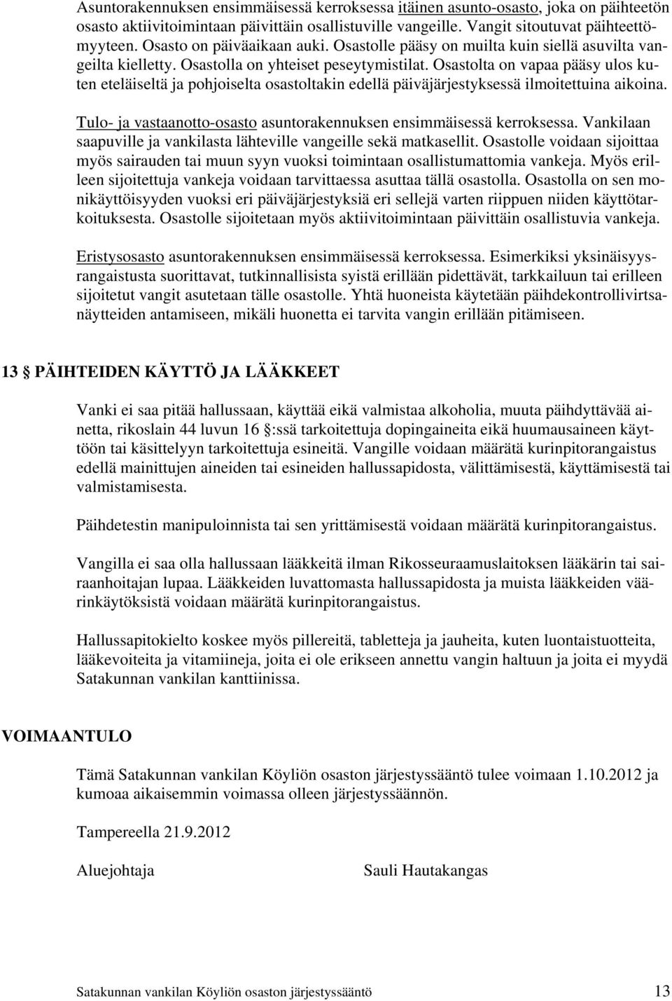 Osastolta on vapaa pääsy ulos kuten eteläiseltä ja pohjoiselta osastoltakin edellä päiväjärjestyksessä ilmoitettuina aikoina. Tulo- ja vastaanotto-osasto asuntorakennuksen ensimmäisessä kerroksessa.