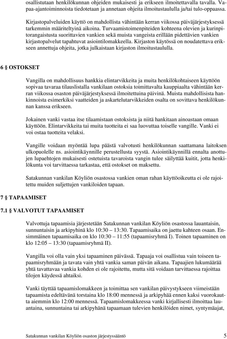 Turvaamistoimenpiteiden kohteena olevien ja kurinpitorangaistusta suorittavien vankien sekä muista vangeista erillään pidettävien vankien kirjastopalvelut tapahtuvat asiointilomakkeella.