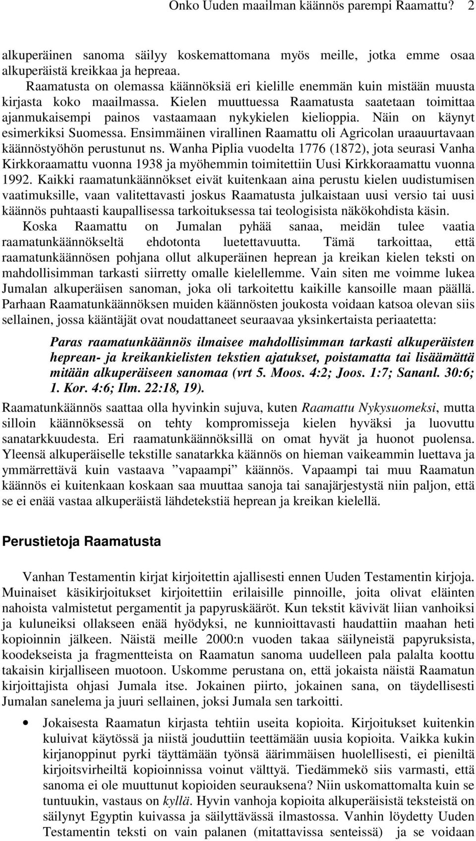 Kielen muuttuessa Raamatusta saatetaan toimittaa ajanmukaisempi painos vastaamaan nykykielen kielioppia. Näin on käynyt esimerkiksi Suomessa.