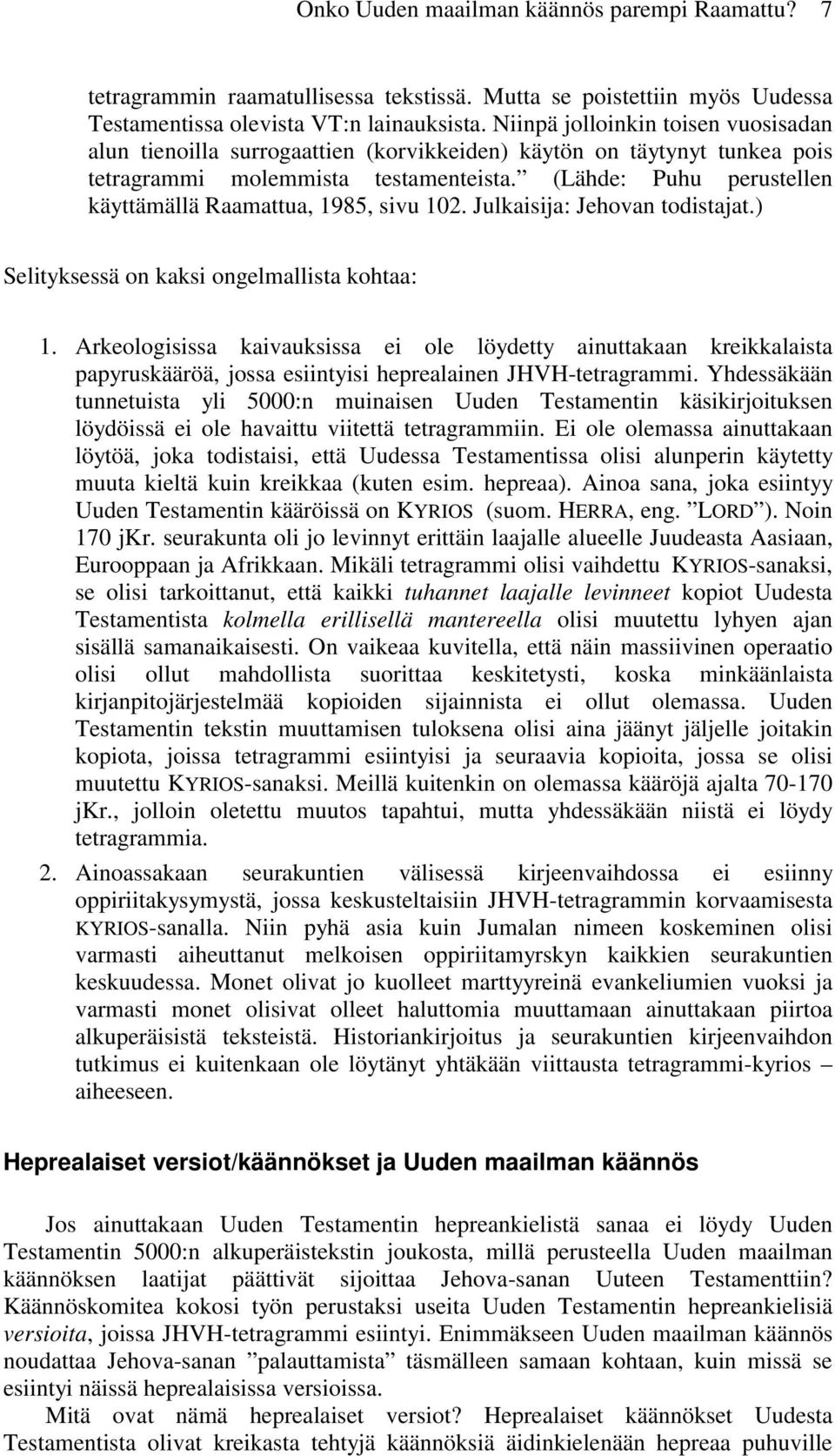 (Lähde: Puhu perustellen käyttämällä Raamattua, 1985, sivu 102. Julkaisija: Jehovan todistajat.) Selityksessä on kaksi ongelmallista kohtaa: 1.