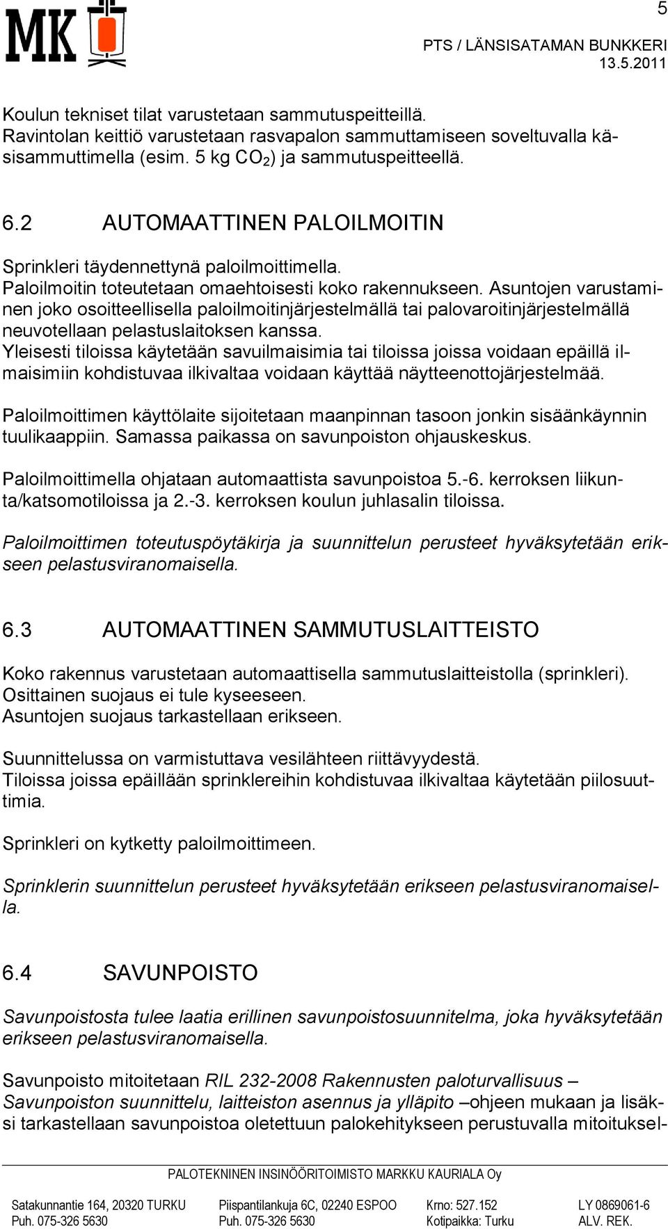 Asuntojen varustaminen joko osoitteellisella paloilmoitinjärjestelmällä tai palovaroitinjärjestelmällä neuvotellaan pelastuslaitoksen kanssa.