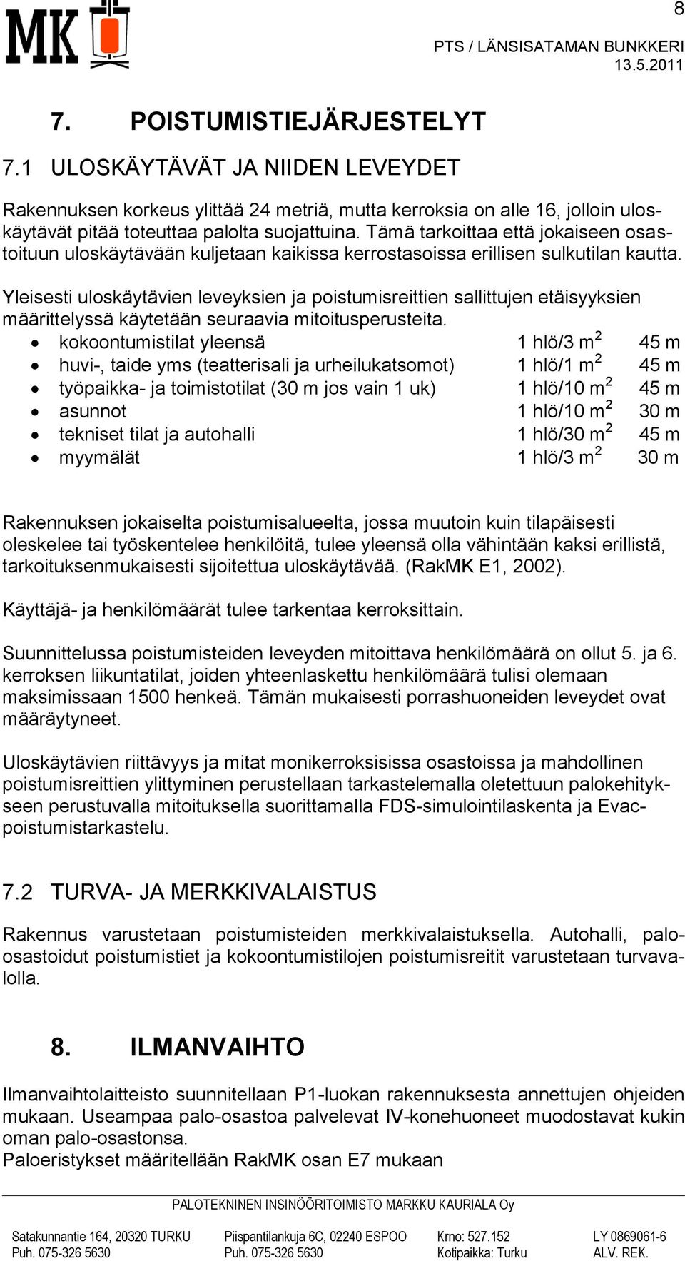 Yleisesti uloskäytävien leveyksien ja poistumisreittien sallittujen etäisyyksien määrittelyssä käytetään seuraavia mitoitusperusteita.