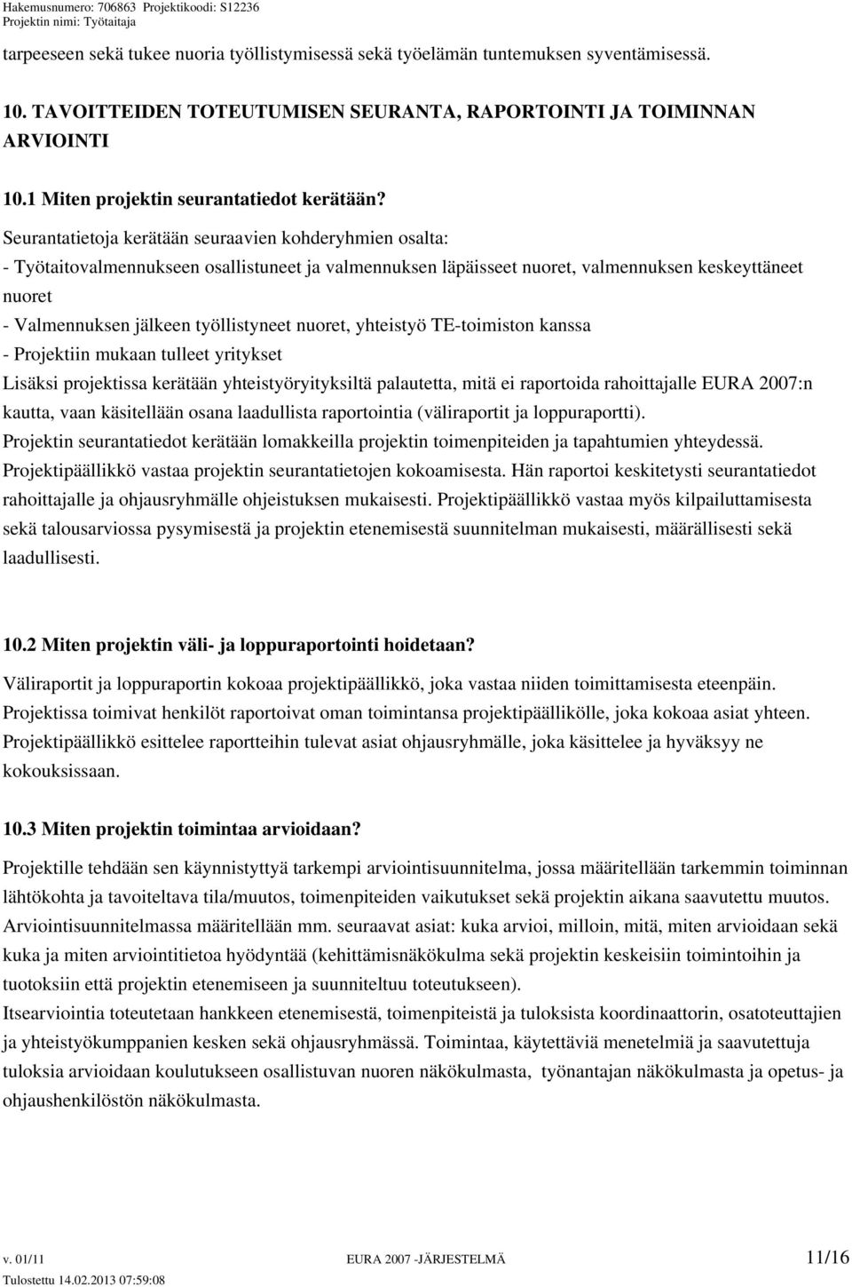 Seurantatietoja kerätään seuraavien kohderyhmien osalta: - Työtaitovalmennukseen osallistuneet ja valmennuksen läpäisseet nuoret, valmennuksen keskeyttäneet nuoret - Valmennuksen jälkeen