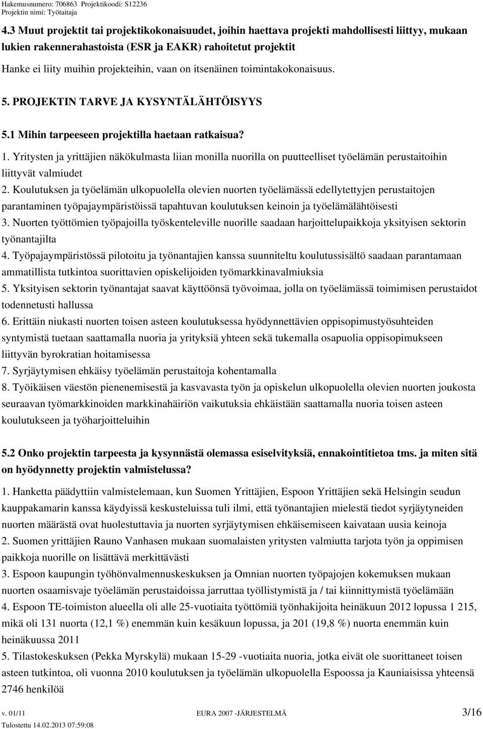 Yritysten ja yrittäjien näkökulmasta liian monilla nuorilla on puutteelliset työelämän perustaitoihin liittyvät valmiudet 2.