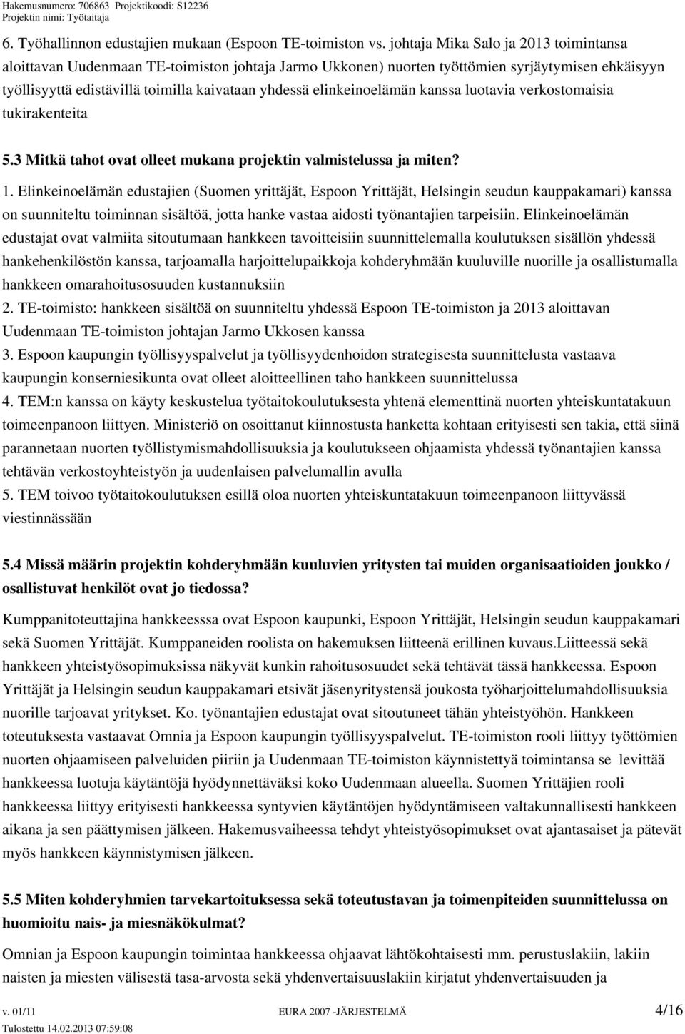 elinkeinoelämän kanssa luotavia verkostomaisia tukirakenteita 5.3 Mitkä tahot ovat olleet mukana projektin valmistelussa ja miten? 1.