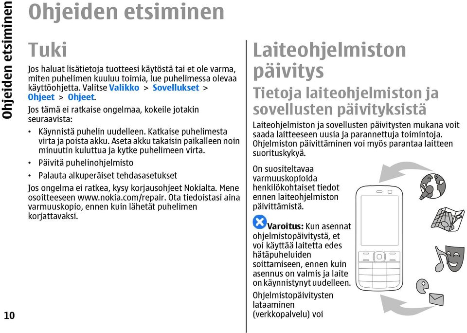 Aseta akku takaisin paikalleen noin minuutin kuluttua ja kytke puhelimeen virta. Päivitä puhelinohjelmisto Palauta alkuperäiset tehdasasetukset Jos ongelma ei ratkea, kysy korjausohjeet Nokialta.