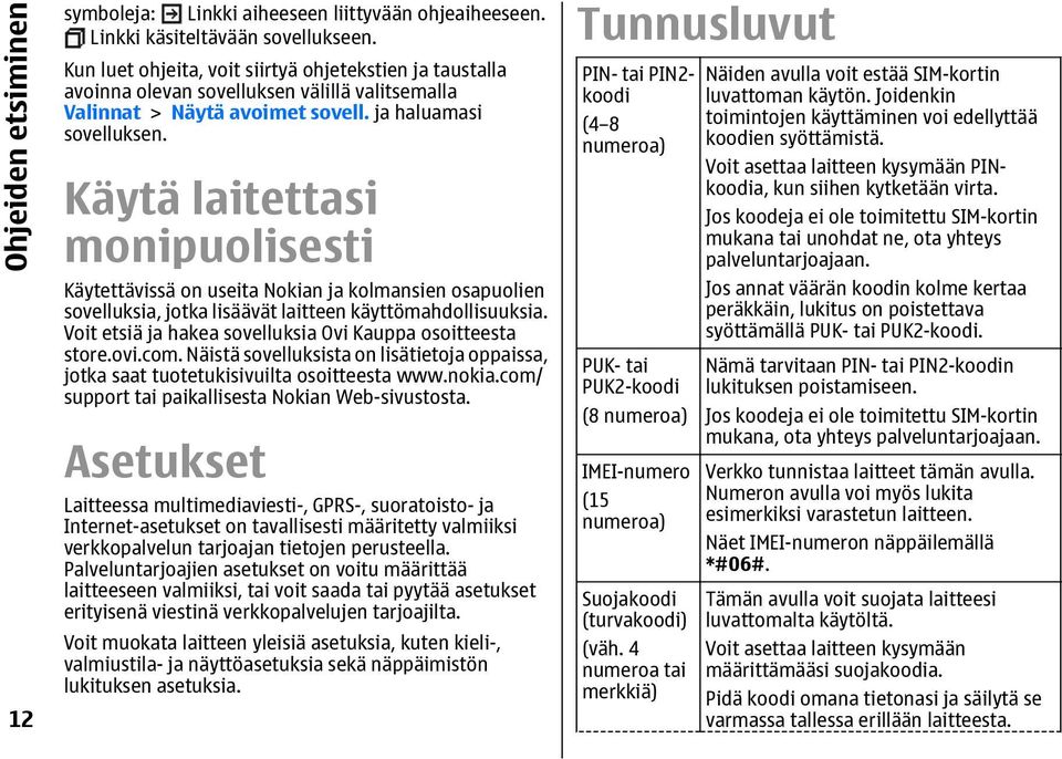 Käytä laitettasi monipuolisesti Käytettävissä on useita Nokian ja kolmansien osapuolien sovelluksia, jotka lisäävät laitteen käyttömahdollisuuksia.