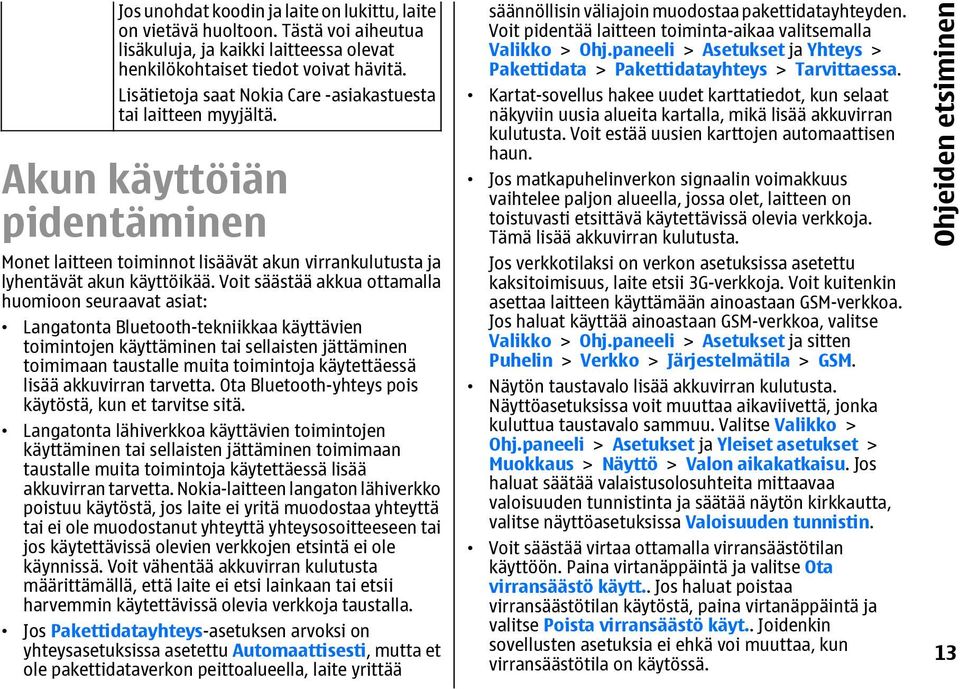 Voit säästää akkua ottamalla huomioon seuraavat asiat: Langatonta Bluetooth-tekniikkaa käyttävien toimintojen käyttäminen tai sellaisten jättäminen toimimaan taustalle muita toimintoja käytettäessä