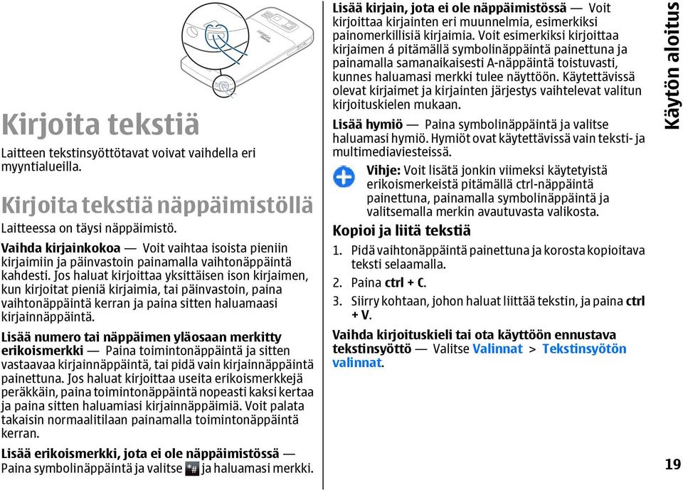 Jos haluat kirjoittaa yksittäisen ison kirjaimen, kun kirjoitat pieniä kirjaimia, tai päinvastoin, paina vaihtonäppäintä kerran ja paina sitten haluamaasi kirjainnäppäintä.