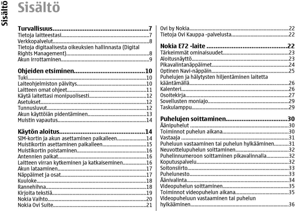 ..14 Käytön aloitus...14 SIM-kortin ja akun asettaminen paikalleen...14 Muistikortin asettaminen paikalleen...15 Muistikortin poistaminen...16 Antennien paikat.