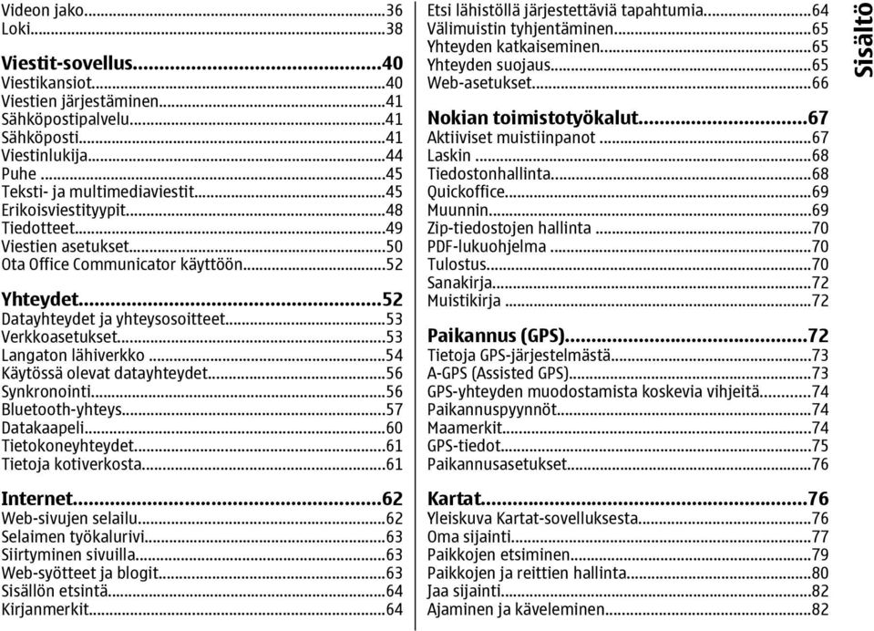 ..54 Käytössä olevat datayhteydet...56 Synkronointi...56 Bluetooth-yhteys...57 Datakaapeli...60 Tietokoneyhteydet...61 Tietoja kotiverkosta...61 Internet...62 Web-sivujen selailu.