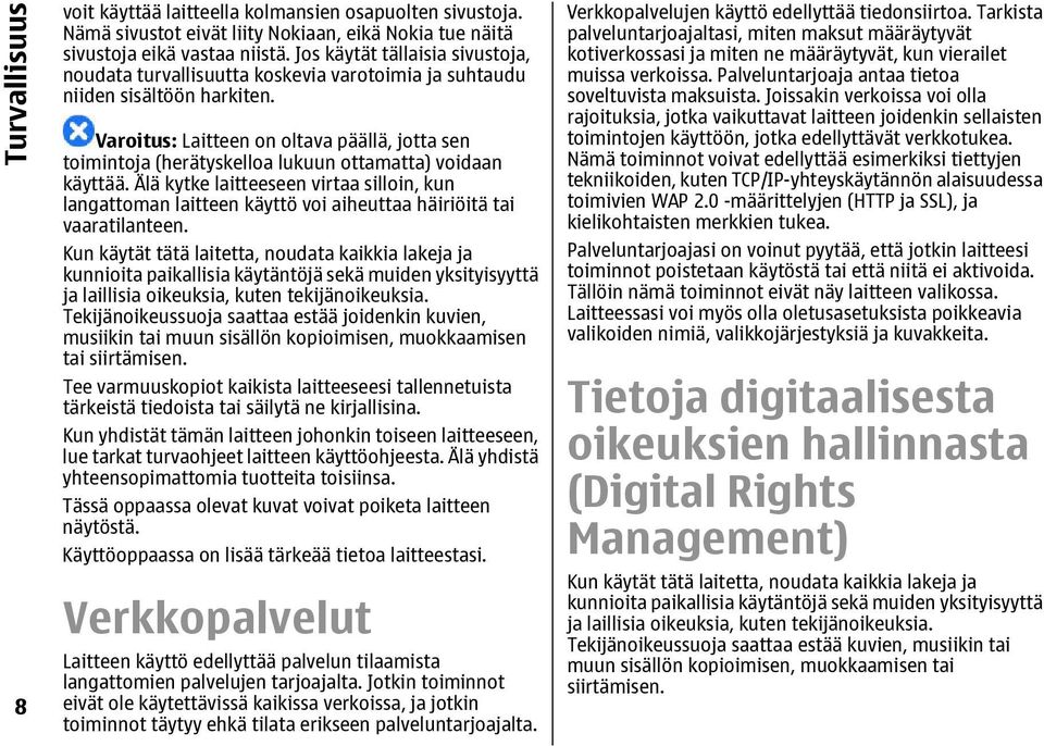 Varoitus: Laitteen on oltava päällä, jotta sen toimintoja (herätyskelloa lukuun ottamatta) voidaan käyttää.