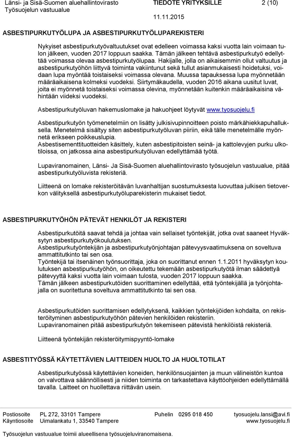 Hakijalle, jolla on aikaisemmin ollut valtuutus ja asbestipurkutyöhön liittyvä toiminta vakiintunut sekä tullut asianmukaisesti hoidetuksi, voidaan lupa myöntää toistaiseksi voimassa olevana.
