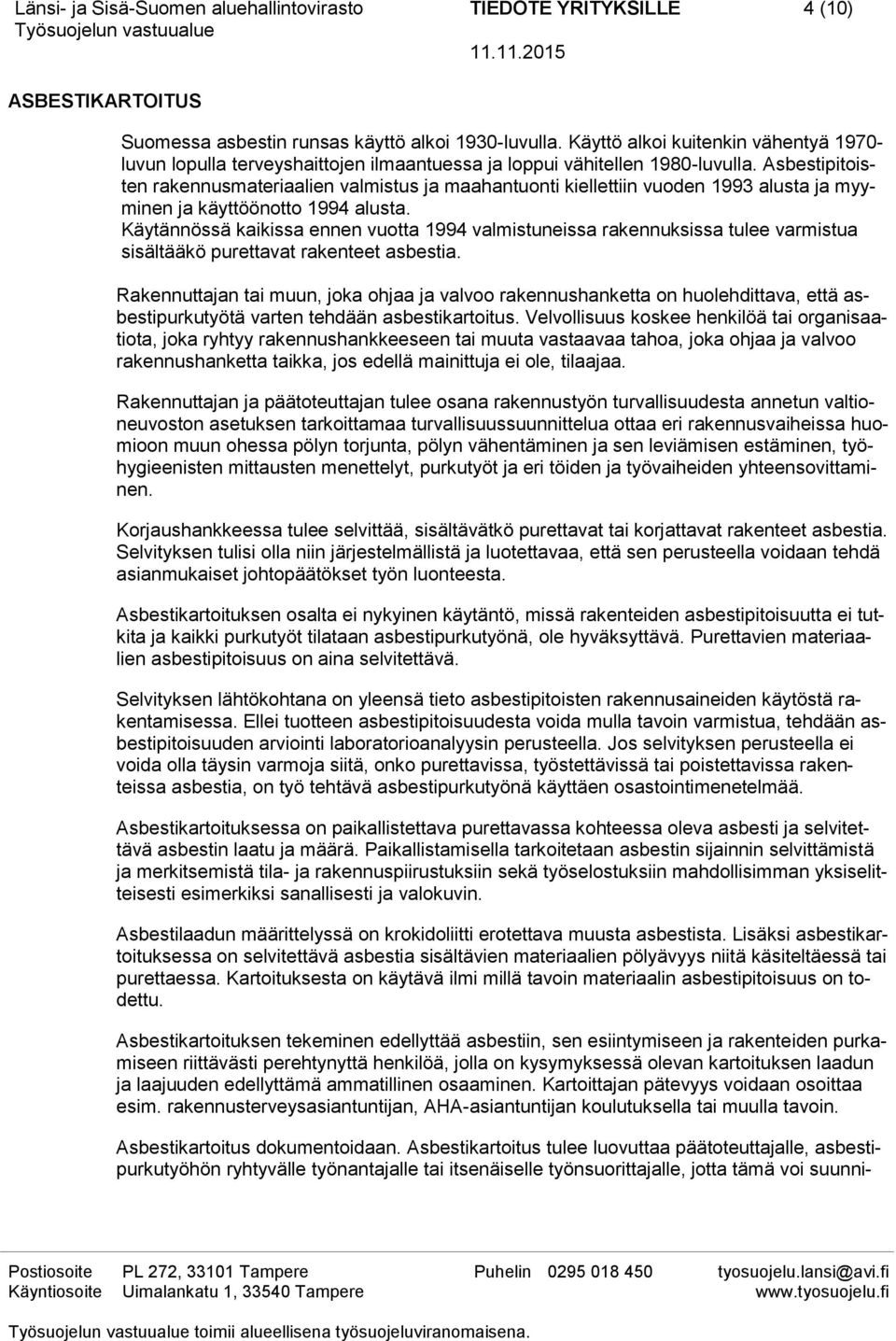 Asbestipitoisten rakennusmateriaalien valmistus ja maahantuonti kiellettiin vuoden 1993 alusta ja myyminen ja käyttöönotto 1994 alusta.