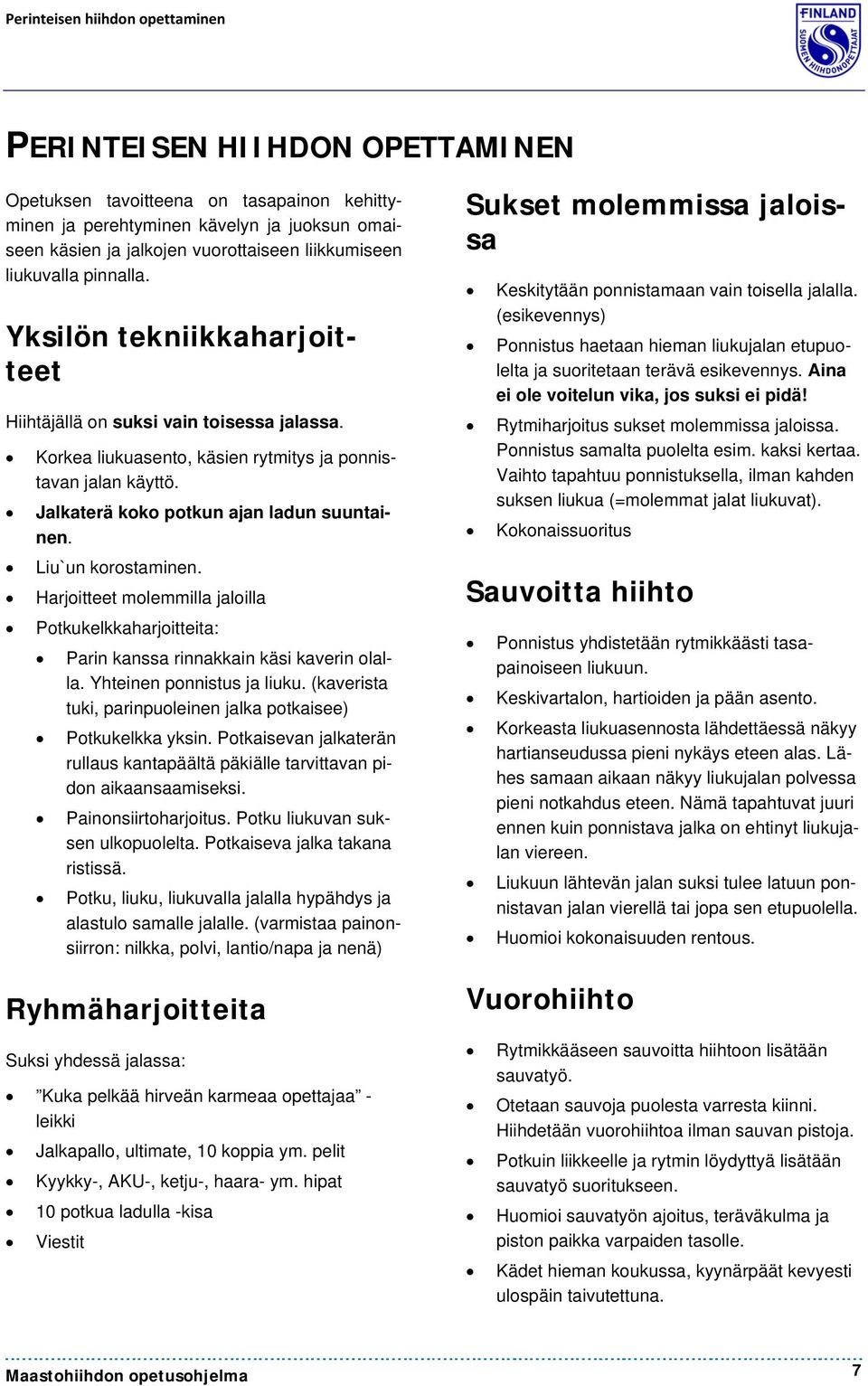 Jalkaterä koko potkun ajan ladun suuntainen. Liu`un korostaminen. Harjoitteet molemmilla jaloilla Potkukelkkaharjoitteita: Parin kanssa rinnakkain käsi kaverin olalla. Yhteinen ponnistus ja liuku.