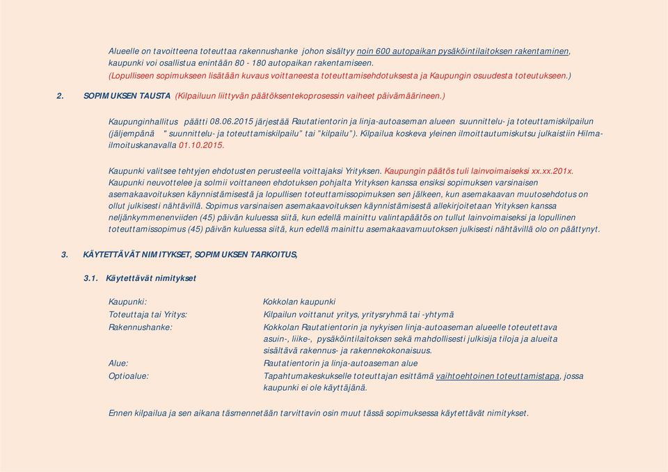 SOPIMUKSEN TAUSTA (Kilpailuun liittyvän päätöksentekoprosessin vaiheet päivämäärineen.) Kaupunginhallitus päätti 08.06.