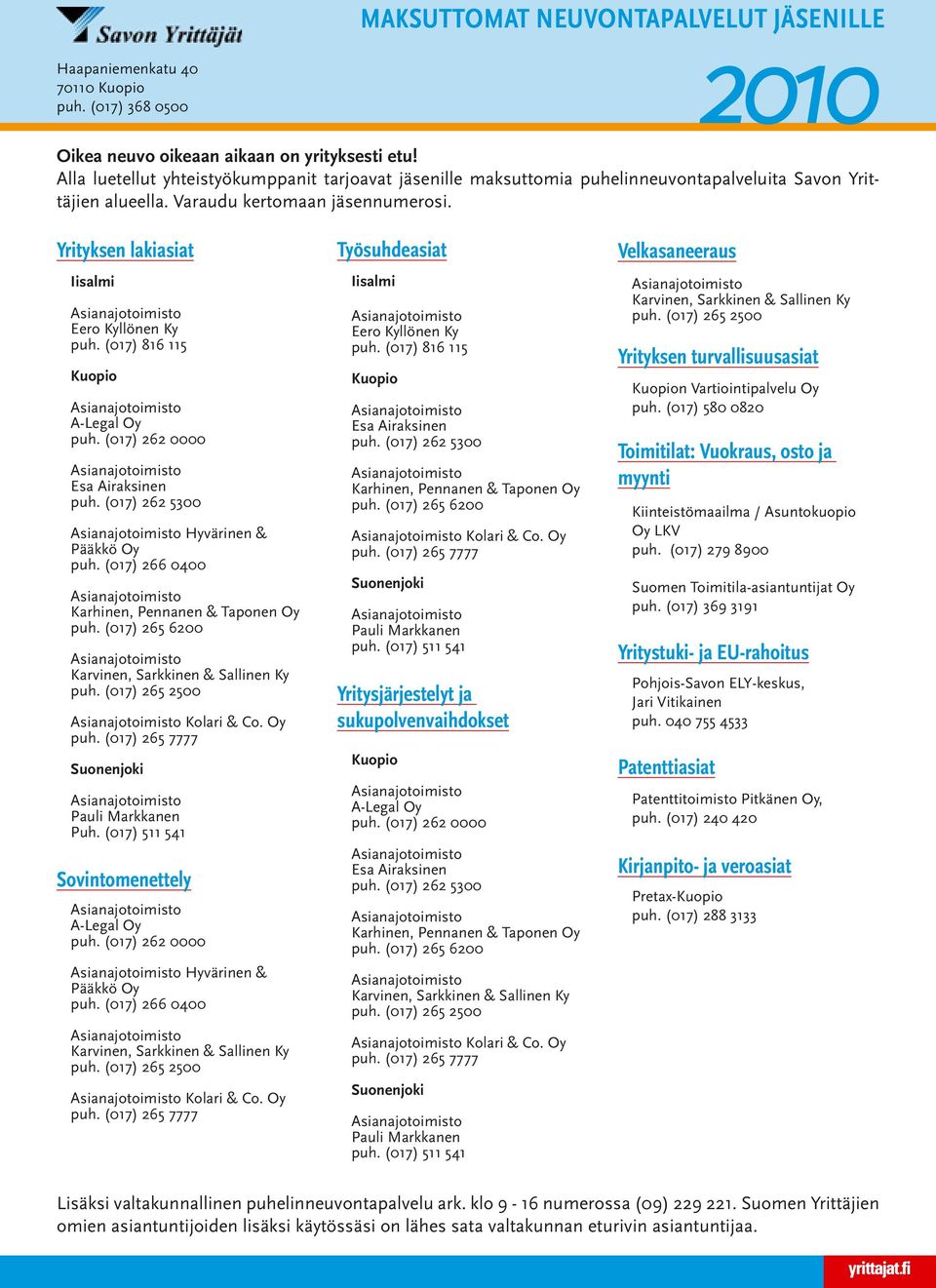 Yrityksen lakiasiat Iisalmi Eero Kyllönen Ky puh. (017) 816 115 Kuopio A-Legal Oy puh. (017) 262 0000 Esa Airaksinen puh. (017) 262 5300 Hyvärinen & Pääkkö Oy puh.