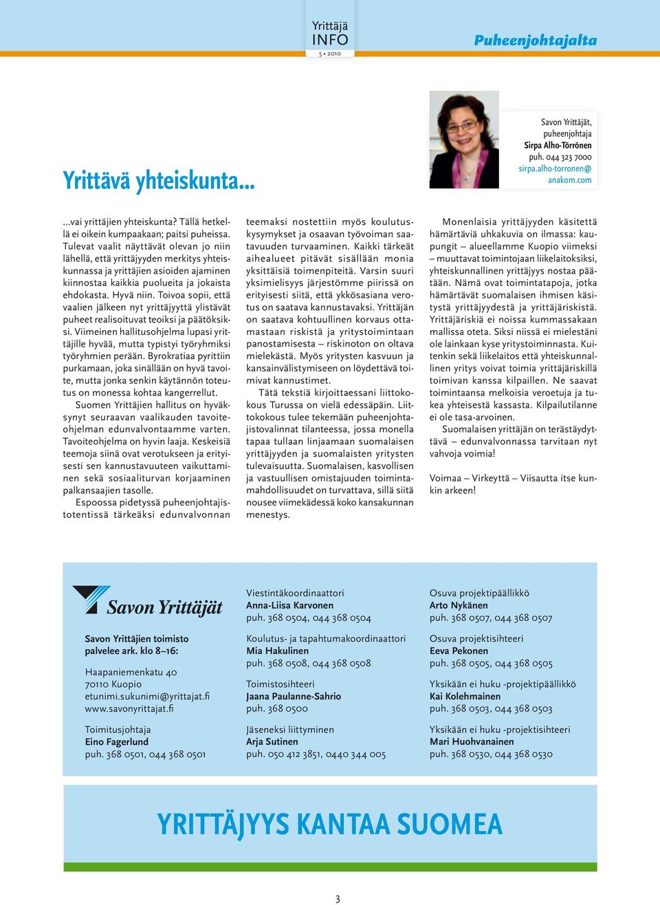 Tulevat vaalit näyttävät olevan jo niin lähellä, että yrittäjyyden merkitys yhteiskunnassa ja yrittäjien asioiden ajaminen kiinnostaa kaikkia puolueita ja jokaista ehdokasta. Hyvä niin.