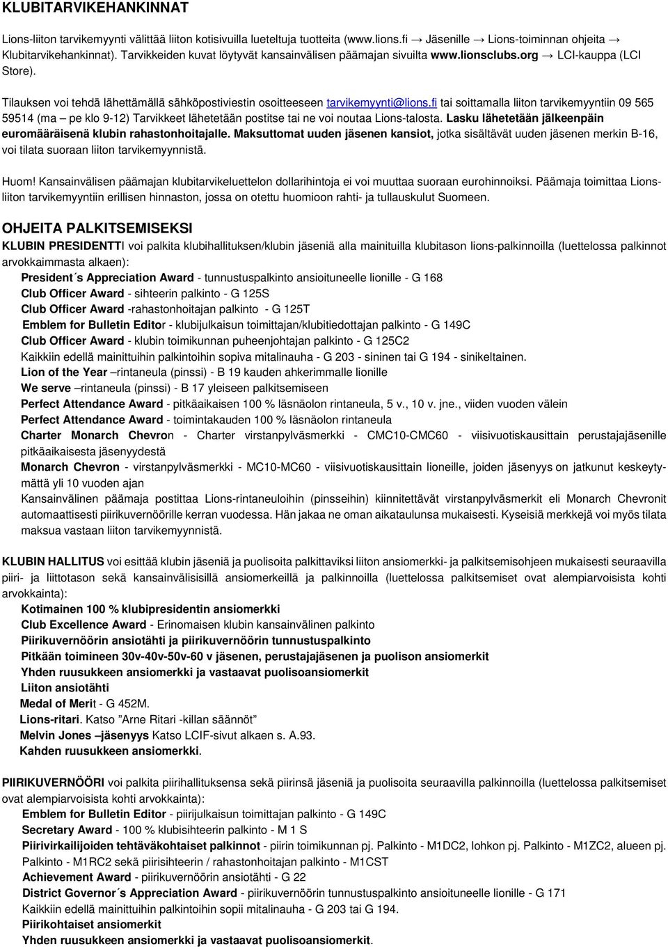 fi tai soittamalla liiton tarvikemyyntiin 09 565 59514 (ma pe klo 9-12) Tarvikkeet lähetetään postitse tai ne voi noutaa Lions-talosta.