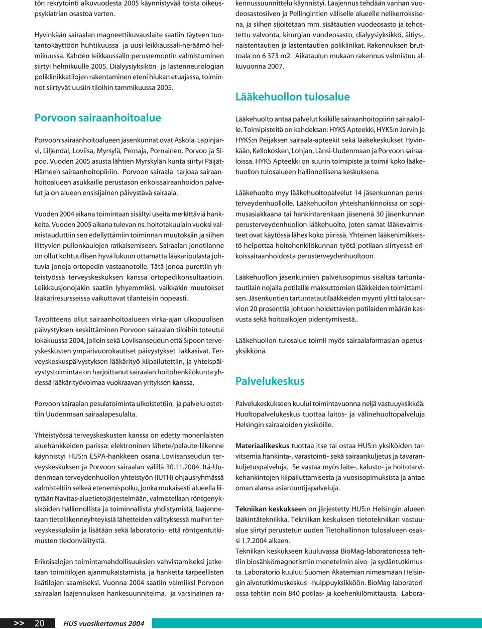 Kahden leikkaussalin perusremontin valmistuminen siirtyi helmikuulle 2005.