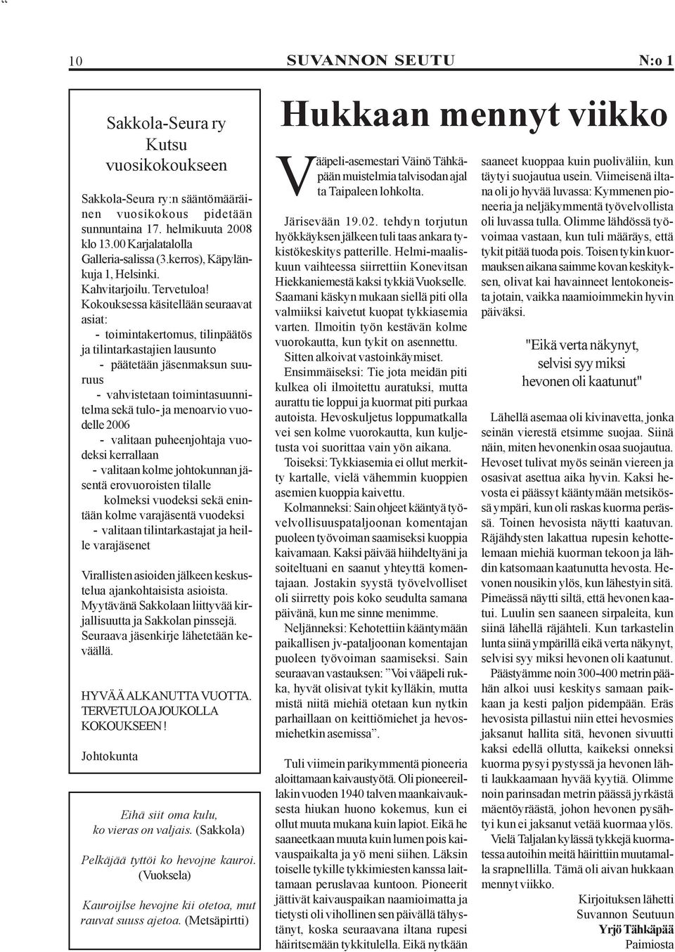 Kokouksessa käsitellään seuraavat asiat: - toimintakertomus, tilinpäätös ja tilintarkastajien lausunto - päätetään jäsenmaksun suuruus - vahvistetaan toimintasuunnitelma sekä tulo- ja menoarvio