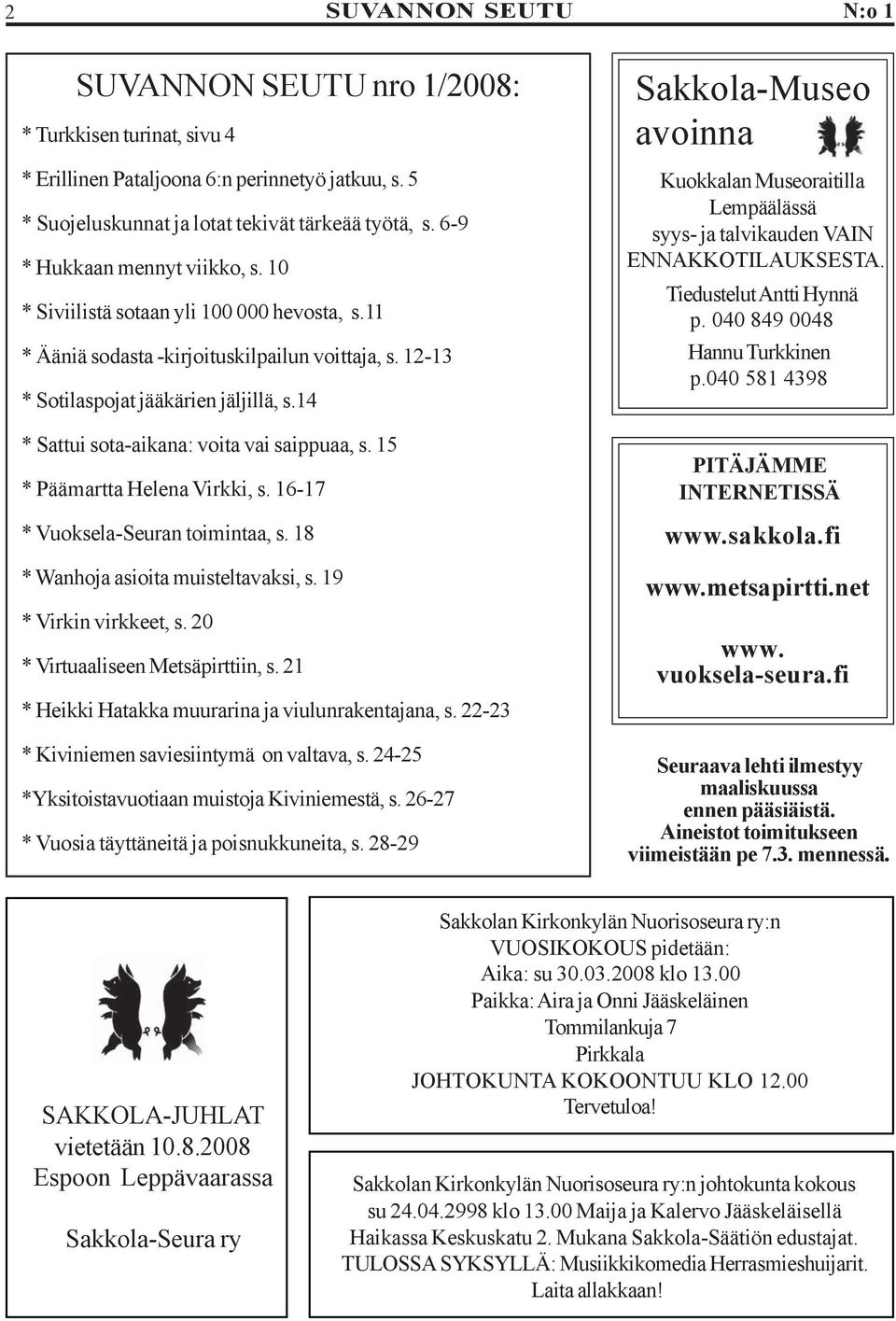 15 * Päämartta Helena Virkki, s. 16-17 * Vuoksela-Seuran toimintaa, s. 18 * Wanhoja asioita muisteltavaksi, s. 19 * Virkin virkkeet, s. 20 * Virtuaaliseen Metsäpirttiin, s.