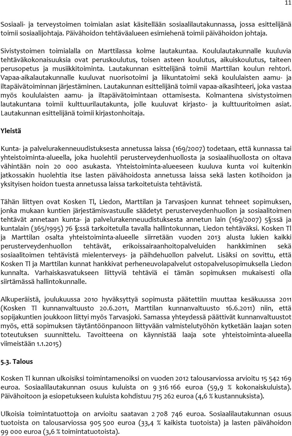 Koululautakunnalle kuuluvia tehtäväkokonaisuuksia ovat peruskoulutus, toisen asteen koulutus, aikuiskoulutus, taiteen perusopetus ja musiikkitoiminta.