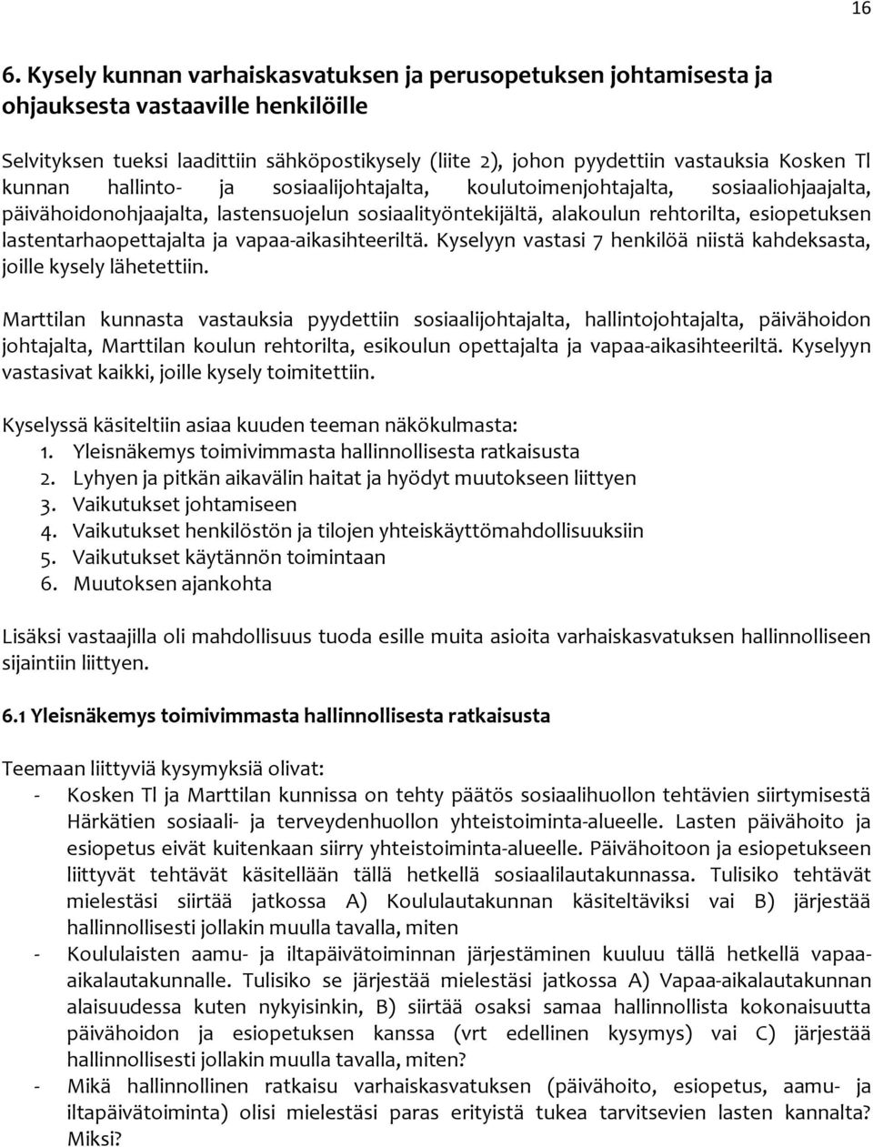 lastentarhaopettajalta ja vapaa-aikasihteeriltä. Kyselyyn vastasi 7 henkilöä niistä kahdeksasta, joille kysely lähetettiin.