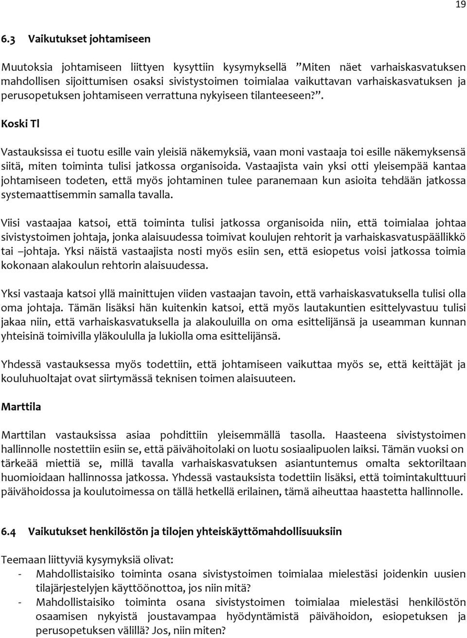 . Koski Tl Vastauksissa ei tuotu esille vain yleisiä näkemyksiä, vaan moni vastaaja toi esille näkemyksensä siitä, miten toiminta tulisi jatkossa organisoida.