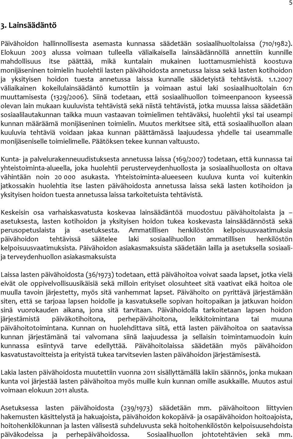 lasten päivähoidosta annetussa laissa sekä lasten kotihoidon ja yksityisen hoidon tuesta annetussa laissa kunnalle säädetyistä tehtävistä. 1.