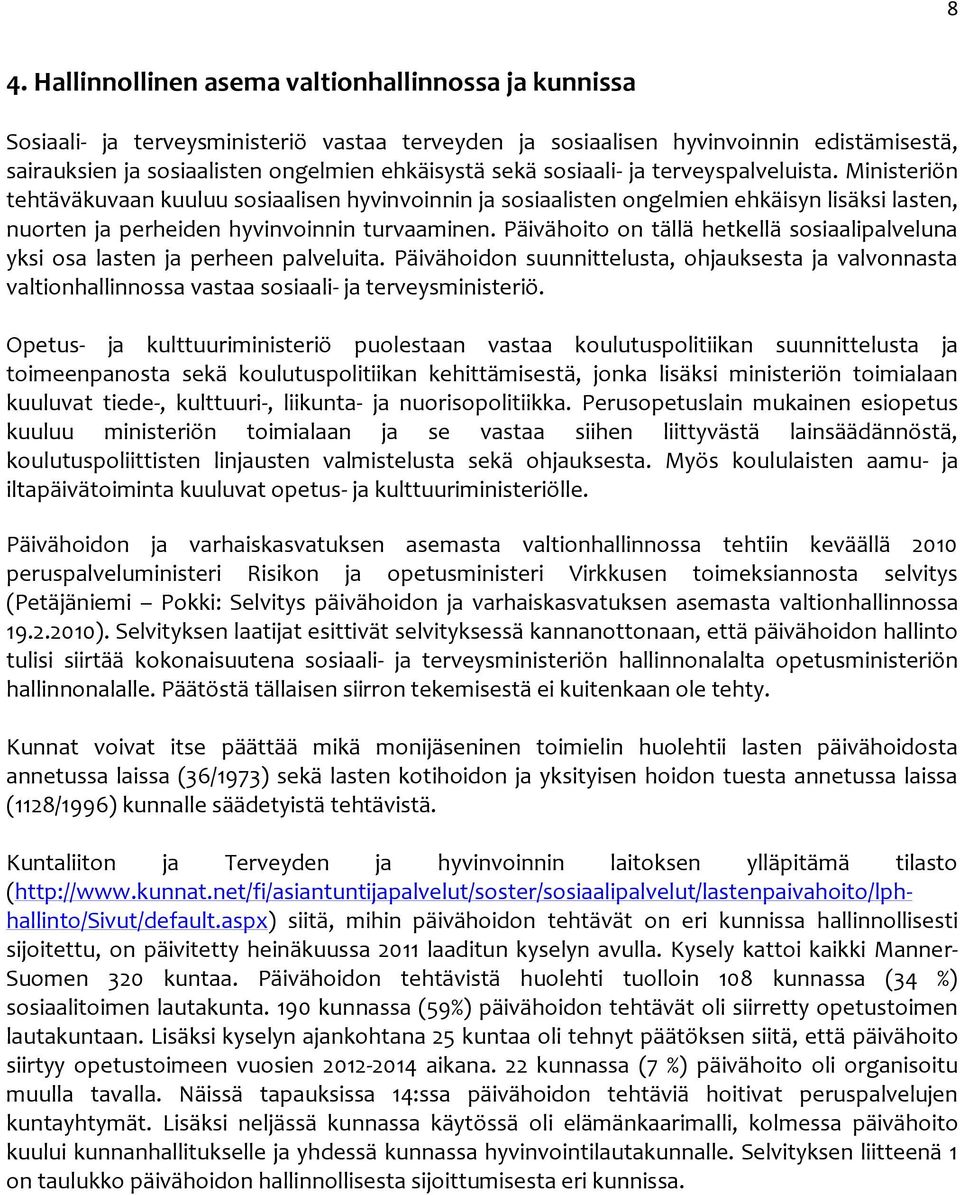 Päivähoito on tällä hetkellä sosiaalipalveluna yksi osa lasten ja perheen palveluita. Päivähoidon suunnittelusta, ohjauksesta ja valvonnasta valtionhallinnossa vastaa sosiaali- ja terveysministeriö.