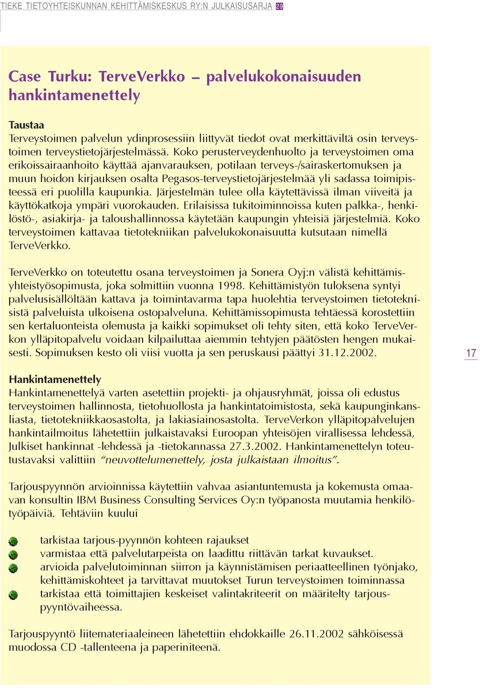 sadassa toimipisteessä eri puolilla kaupunkia. Järjestelmän tulee olla käytettävissä ilman viiveitä ja käyttökatkoja ympäri vuorokauden.