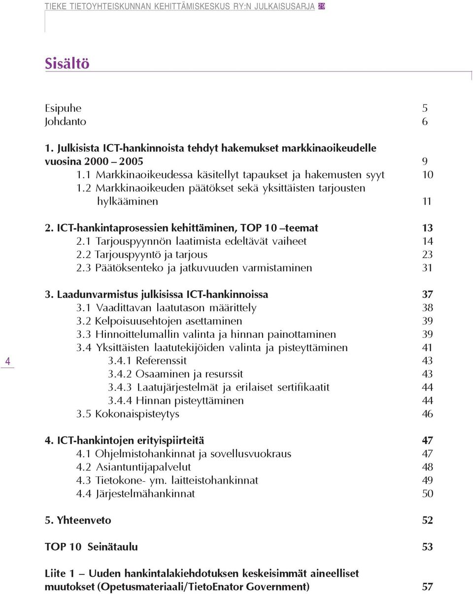 2 Tarjouspyyntö ja tarjous 23 2.3 Päätöksenteko ja jatkuvuuden varmistaminen 31 4 3. Laadunvarmistus julkisissa ICT-hankinnoissa 37 3.1 Vaadittavan laatutason määrittely 38 3.