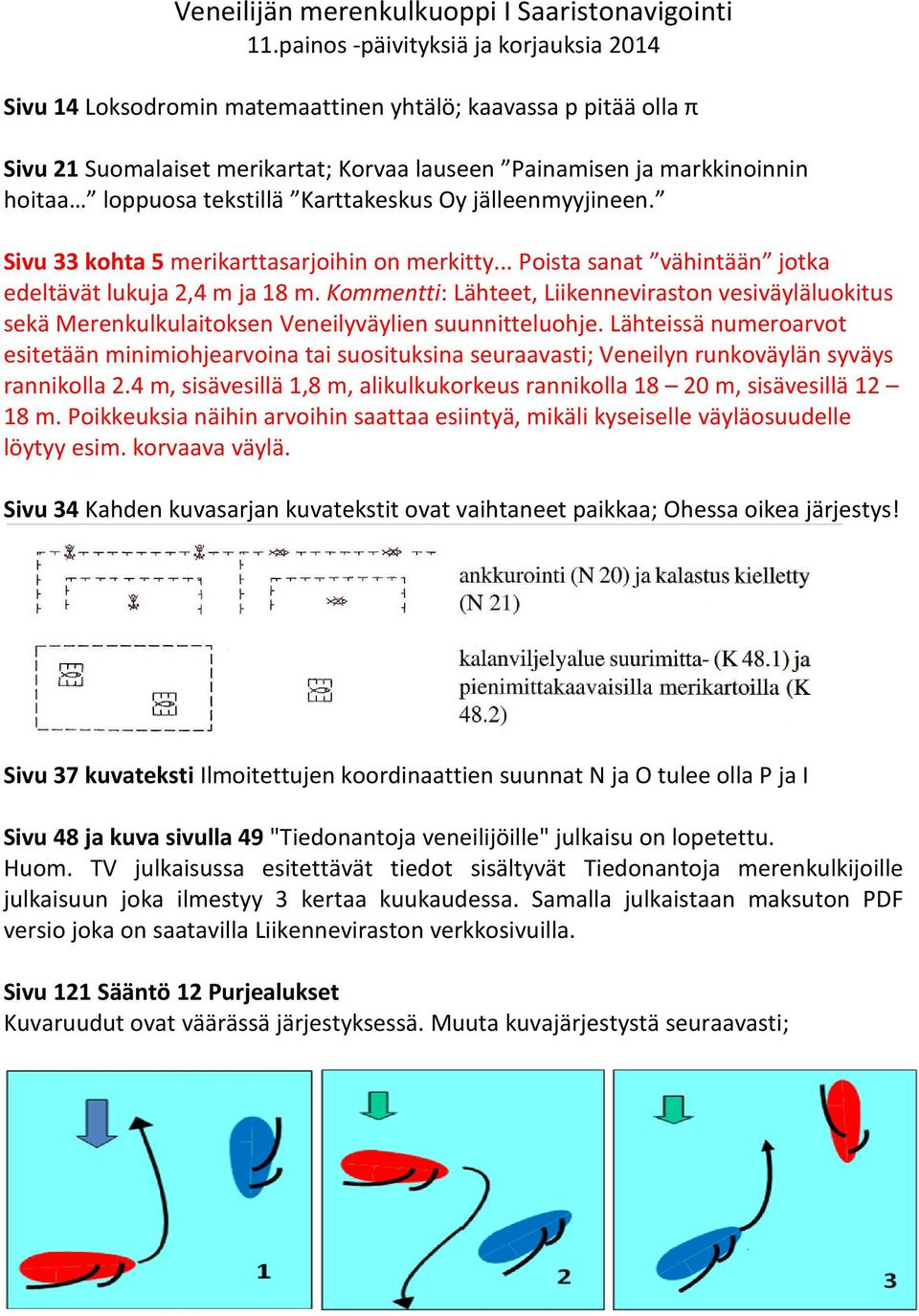 tekstillä Karttakeskus Oy jälleenmyyjineen. Sivu 33 kohta 5 merikarttasarjoihin on merkitty... Poista sanat vähintään jotka edeltävät lukuja 2,4 m ja 18 m.