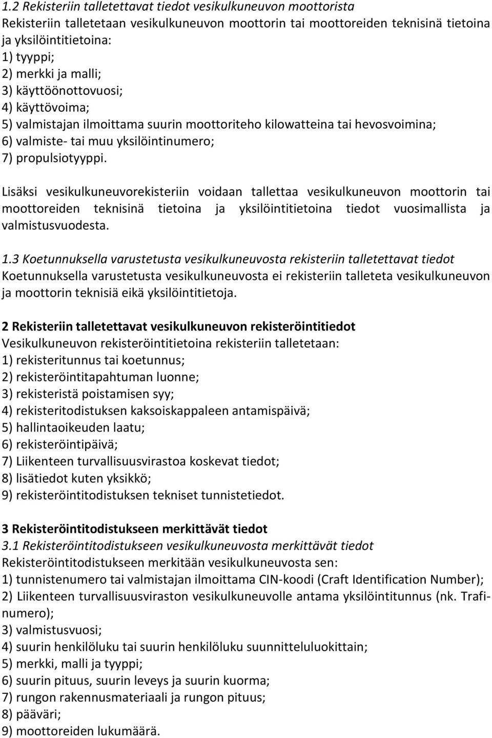 Lisäksi vesikulkuneuvorekisteriin voidaan tallettaa vesikulkuneuvon moottorin tai moottoreiden teknisinä tietoina ja yksilöintitietoina tiedot vuosimallista ja valmistusvuodesta. 1.